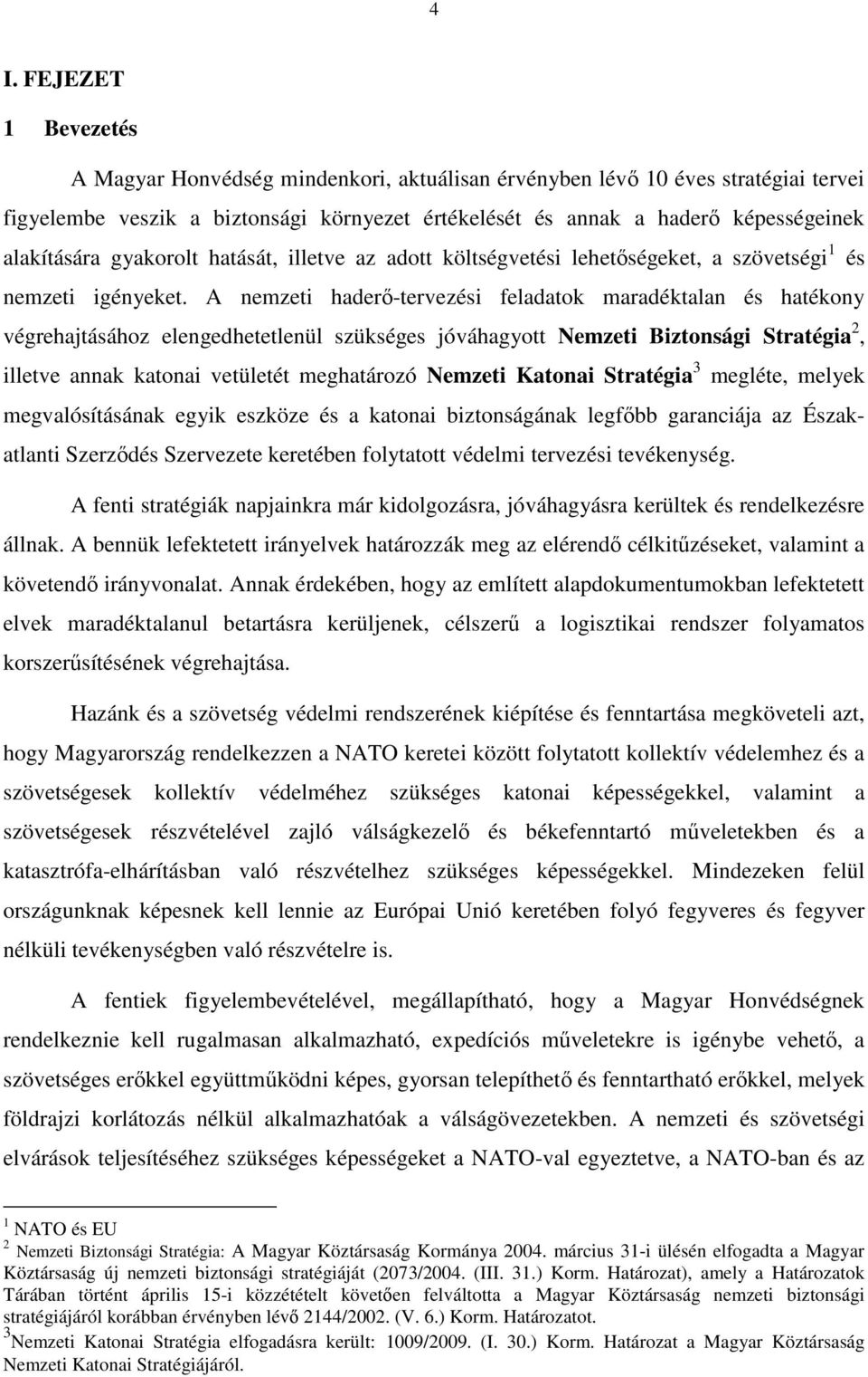 A nemzeti haderı-tervezési feladatok maradéktalan és hatékony végrehajtásához elengedhetetlenül szükséges jóváhagyott Nemzeti Biztonsági Stratégia 2, illetve annak katonai vetületét meghatározó