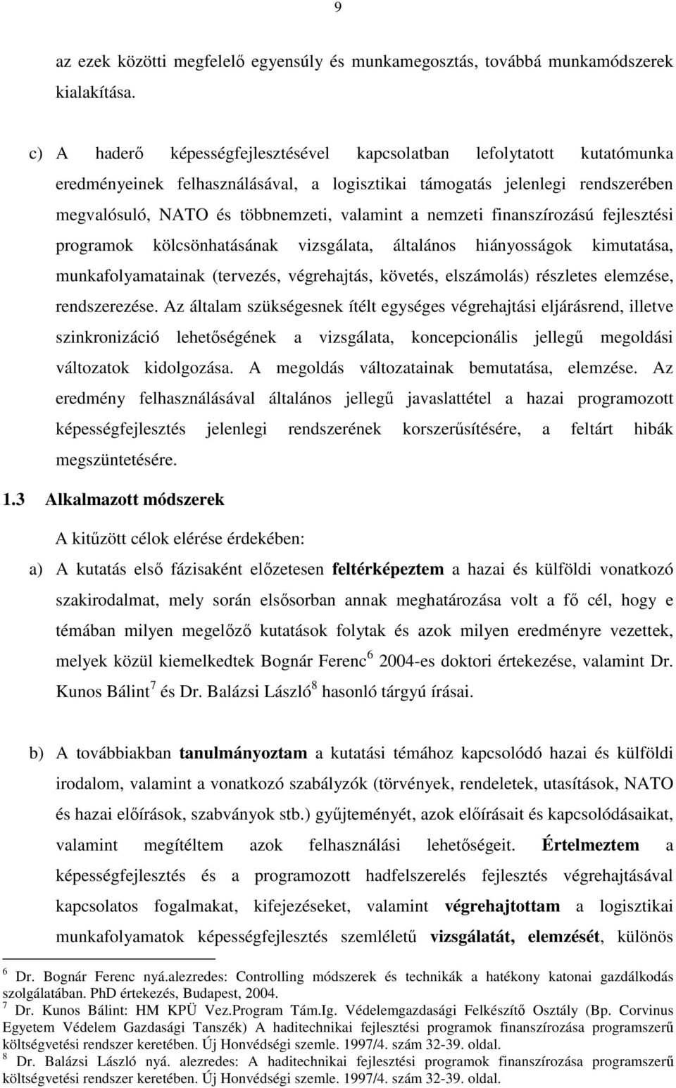 nemzeti finanszírozású fejlesztési programok kölcsönhatásának vizsgálata, általános hiányosságok kimutatása, munkafolyamatainak (tervezés, végrehajtás, követés, elszámolás) részletes elemzése,