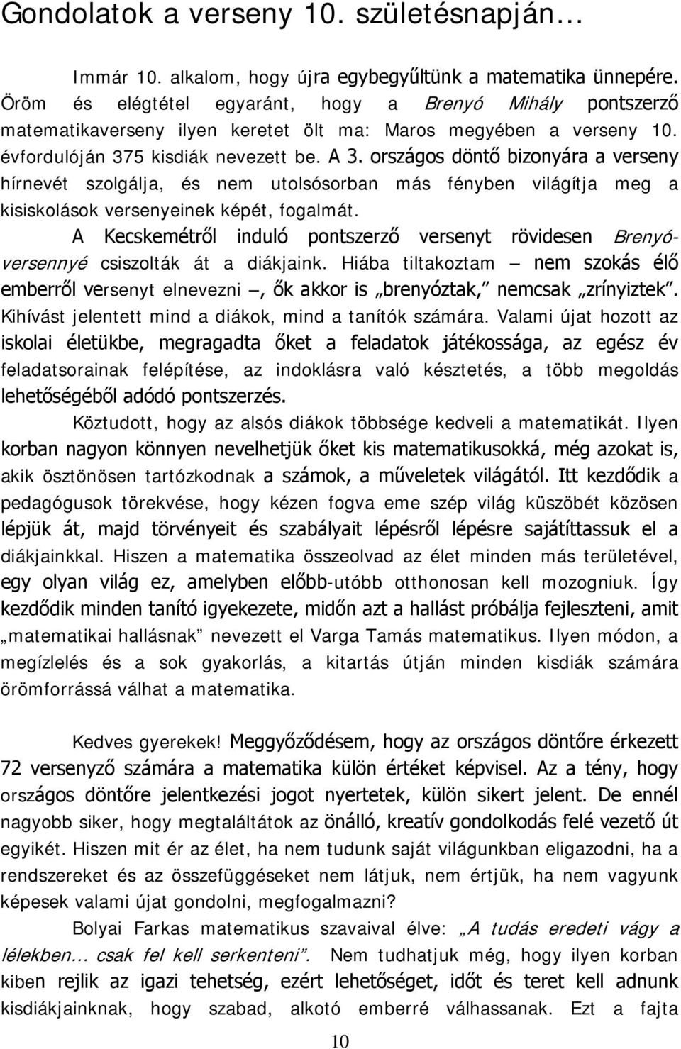 országos döntő bizonyára a verseny hírnevét szolgálja, és nem utolsósorban más fényben világítja meg a kisiskolások versenyeinek képét, fogalmát.