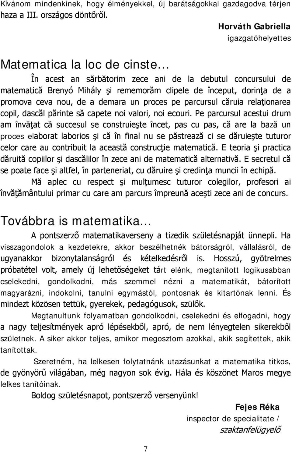 promova ceva nou, de a demara un proces pe parcursul căruia relaţionarea copil, dascăl părinte să capete noi valori, noi ecouri.