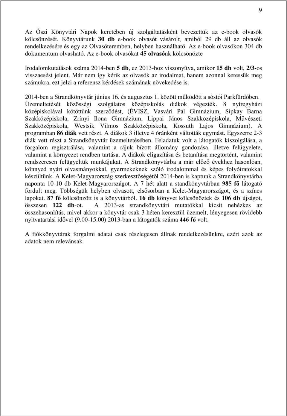 Az e-book olvasókat 45 olvasónk kölcsönözte Irodalomkutatások száma 2014-ben 5 db, ez 2013-hoz viszonyítva, amikor 15 db volt, 2/3-os visszaesést jelent.