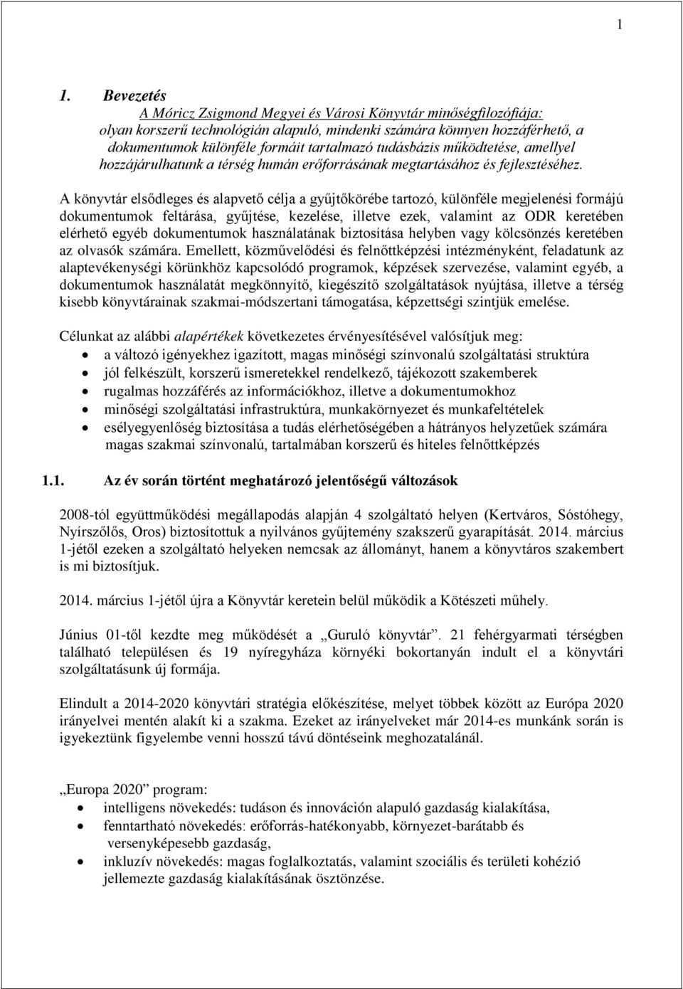 A könyvtár elsődleges és alapvető célja a gyűjtőkörébe tartozó, különféle megjelenési formájú dokumentumok feltárása, gyűjtése, kezelése, illetve ezek, valamint az ODR keretében elérhető egyéb