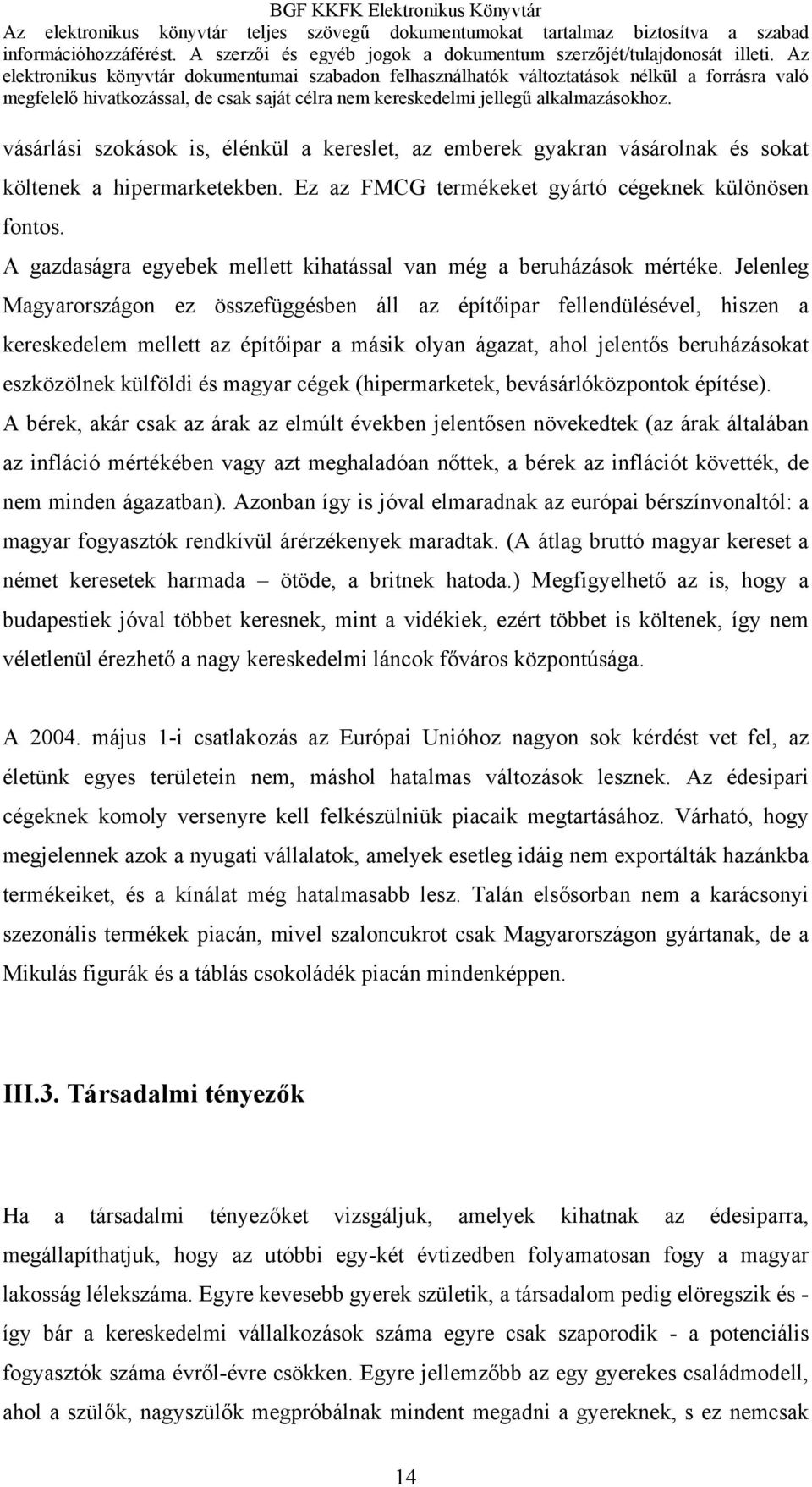 Jelenleg Magyarországon ez összefüggésben áll az építőipar fellendülésével, hiszen a kereskedelem mellett az építőipar a másik olyan ágazat, ahol jelentős beruházásokat eszközölnek külföldi és magyar