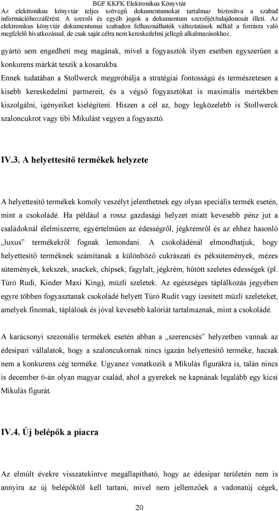 Hiszen a cél az, hogy legközelebb is Stollwerck szaloncukrot vagy tibi Mikulást vegyen a fogyasztó. IV.3.