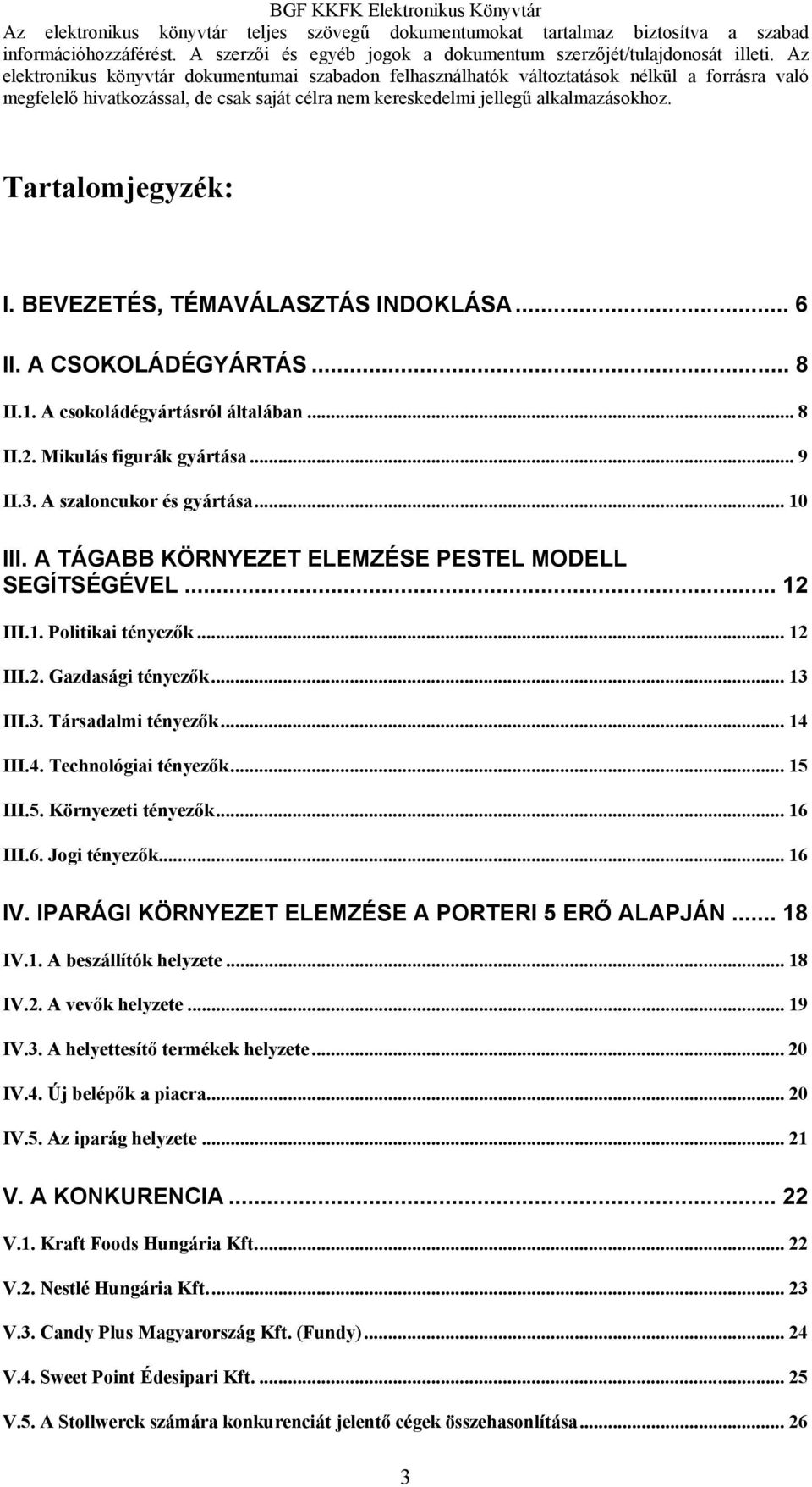 .. 15 III.5. Környezeti tényezők... 16 III.6. Jogi tényezők... 16 IV. IPARÁGI KÖRNYEZET ELEMZÉSE A PORTERI 5 ERŐ ALAPJÁN... 18 IV.1. A beszállítók helyzete... 18 IV.2. A vevők helyzete... 19 IV.3.