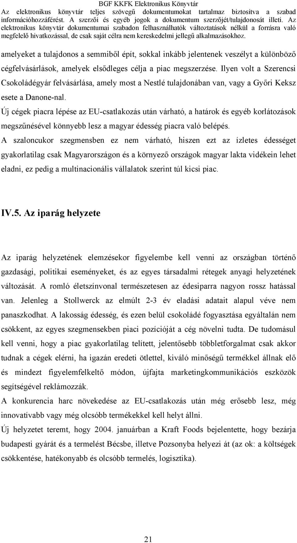 Új cégek piacra lépése az EU-csatlakozás után várható, a határok és egyéb korlátozások megszűnésével könnyebb lesz a magyar édesség piacra való belépés.