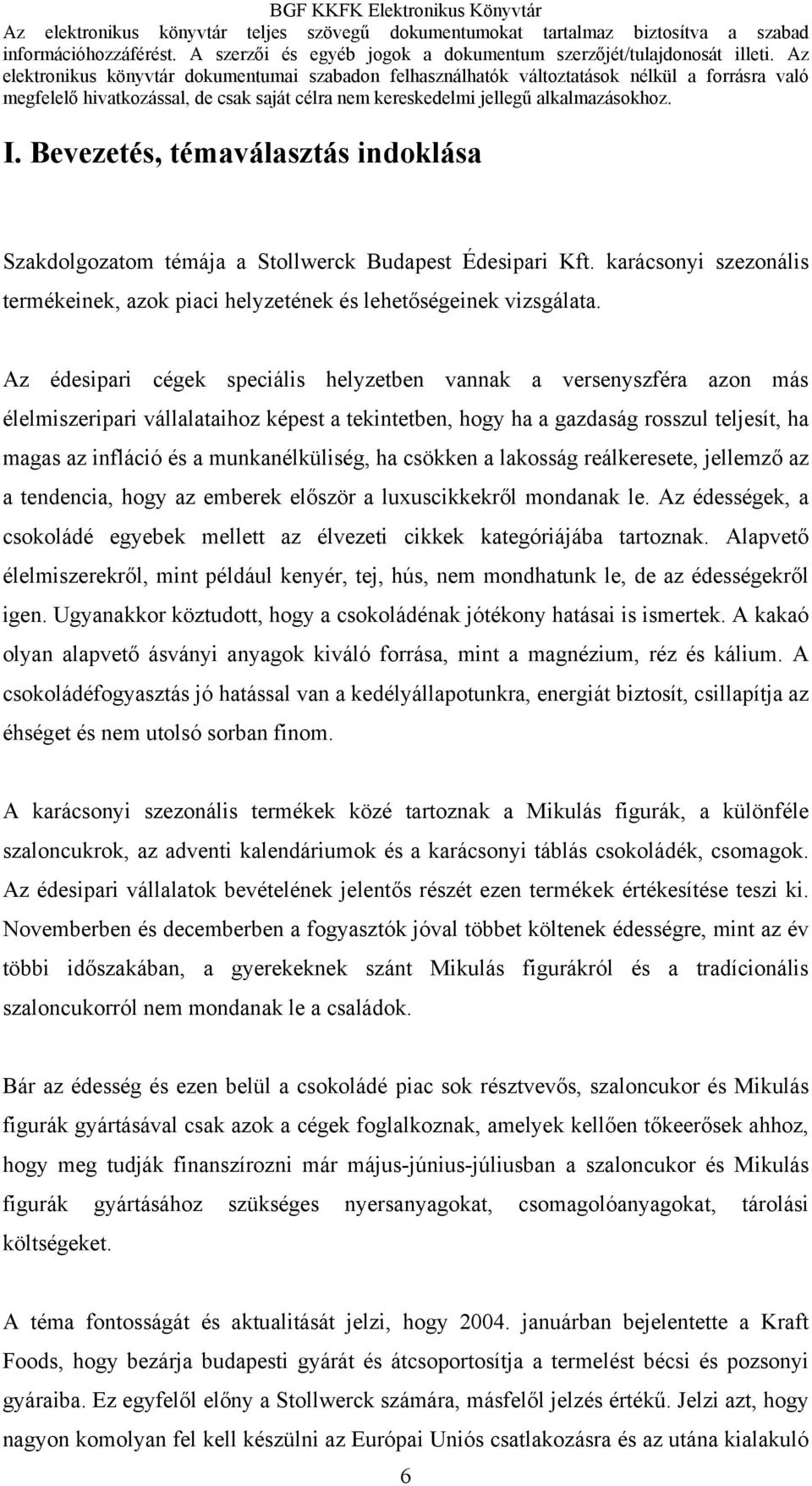 munkanélküliség, ha csökken a lakosság reálkeresete, jellemző az a tendencia, hogy az emberek először a luxuscikkekről mondanak le.