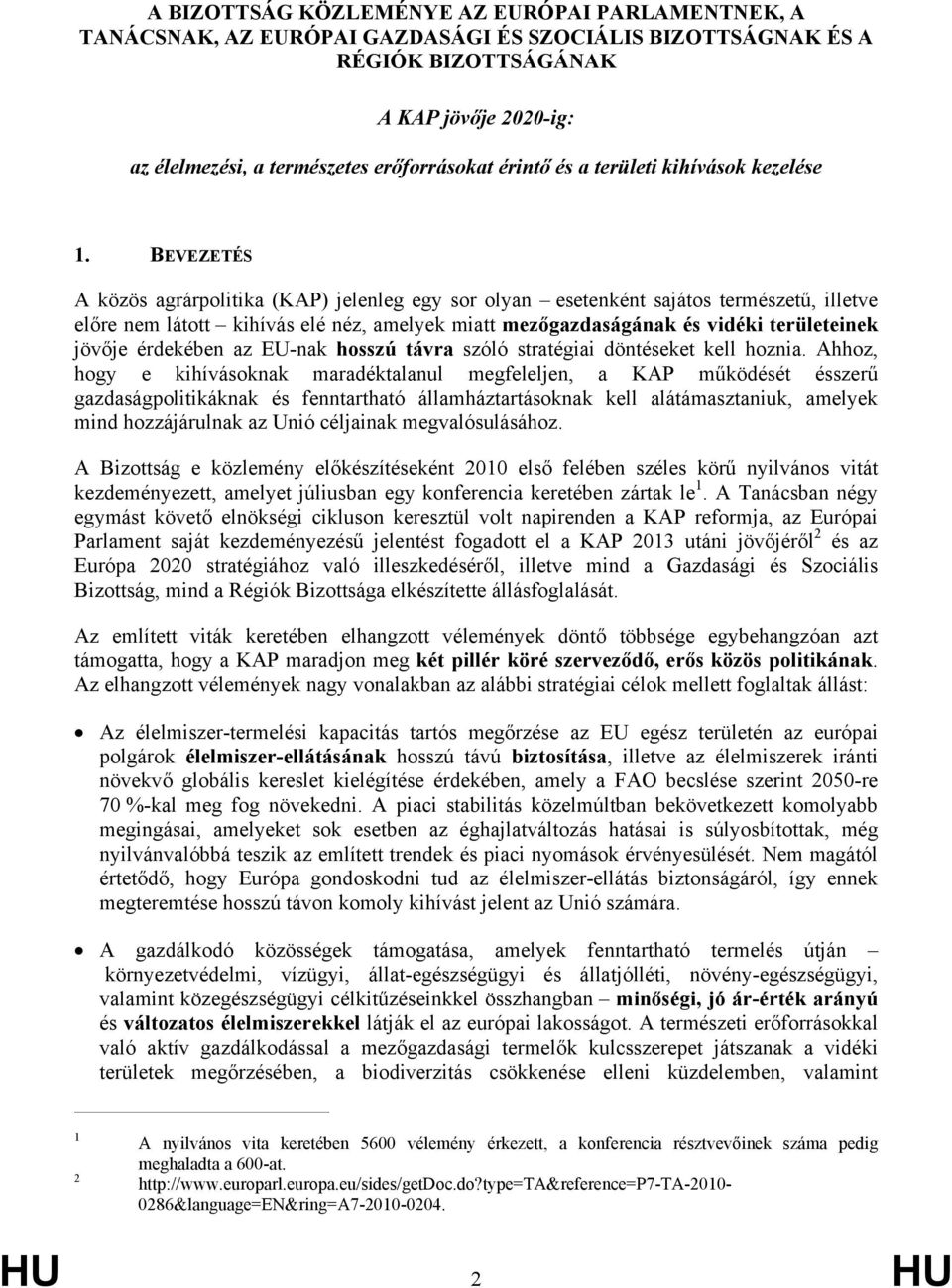 BEVEZETÉS A közös agrárpolitika (KAP) jelenleg egy sor olyan esetenként sajátos természetű, illetve előre nem látott kihívás elé néz, amelyek miatt mezőgazdaságának és vidéki területeinek jövője