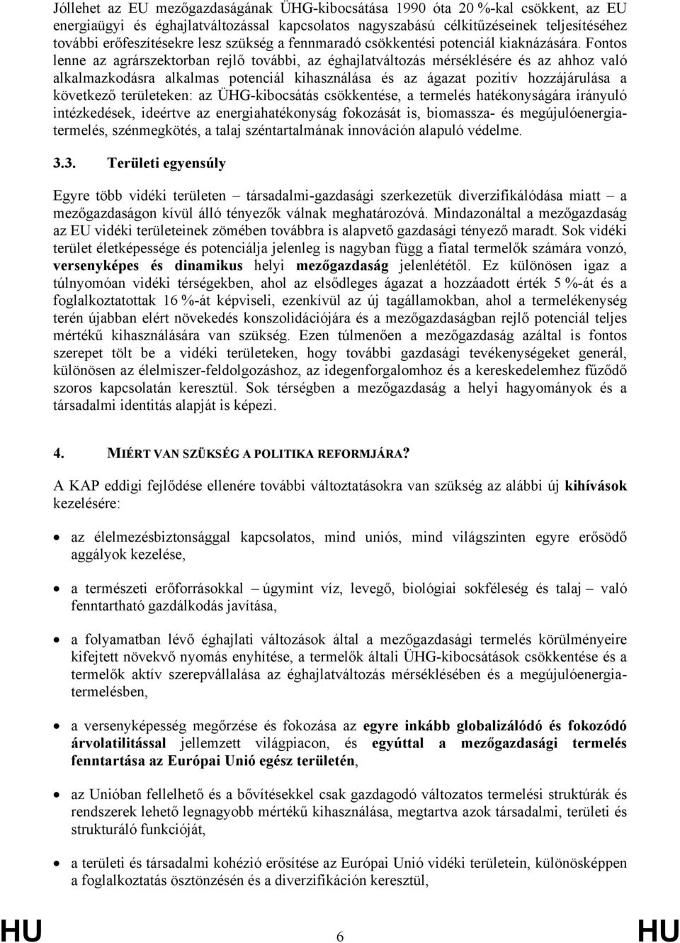 Fontos lenne az agrárszektorban rejlő további, az éghajlatváltozás mérséklésére és az ahhoz való alkalmazkodásra alkalmas potenciál kihasználása és az ágazat pozitív hozzájárulása a következő