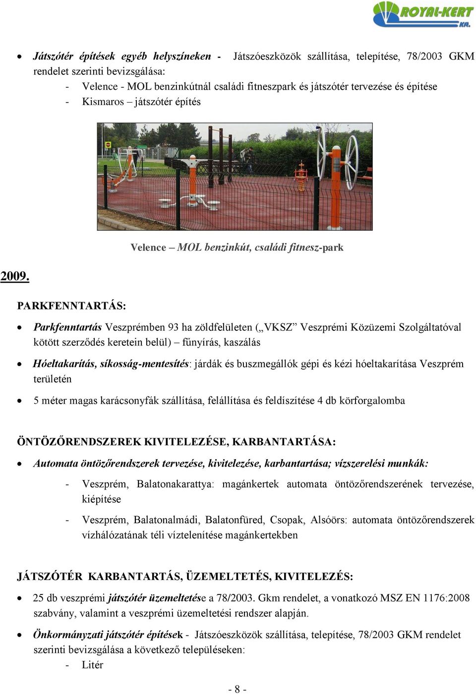 PARKFENNTARTÁS: Parkfenntartás Veszprémben 93 ha zöldfelületen ( VKSZ Veszprémi Közüzemi Szolgáltatóval kötött szerződés keretein belül) fűnyírás, kaszálás Hóeltakarítás, síkosság-mentesítés: járdák