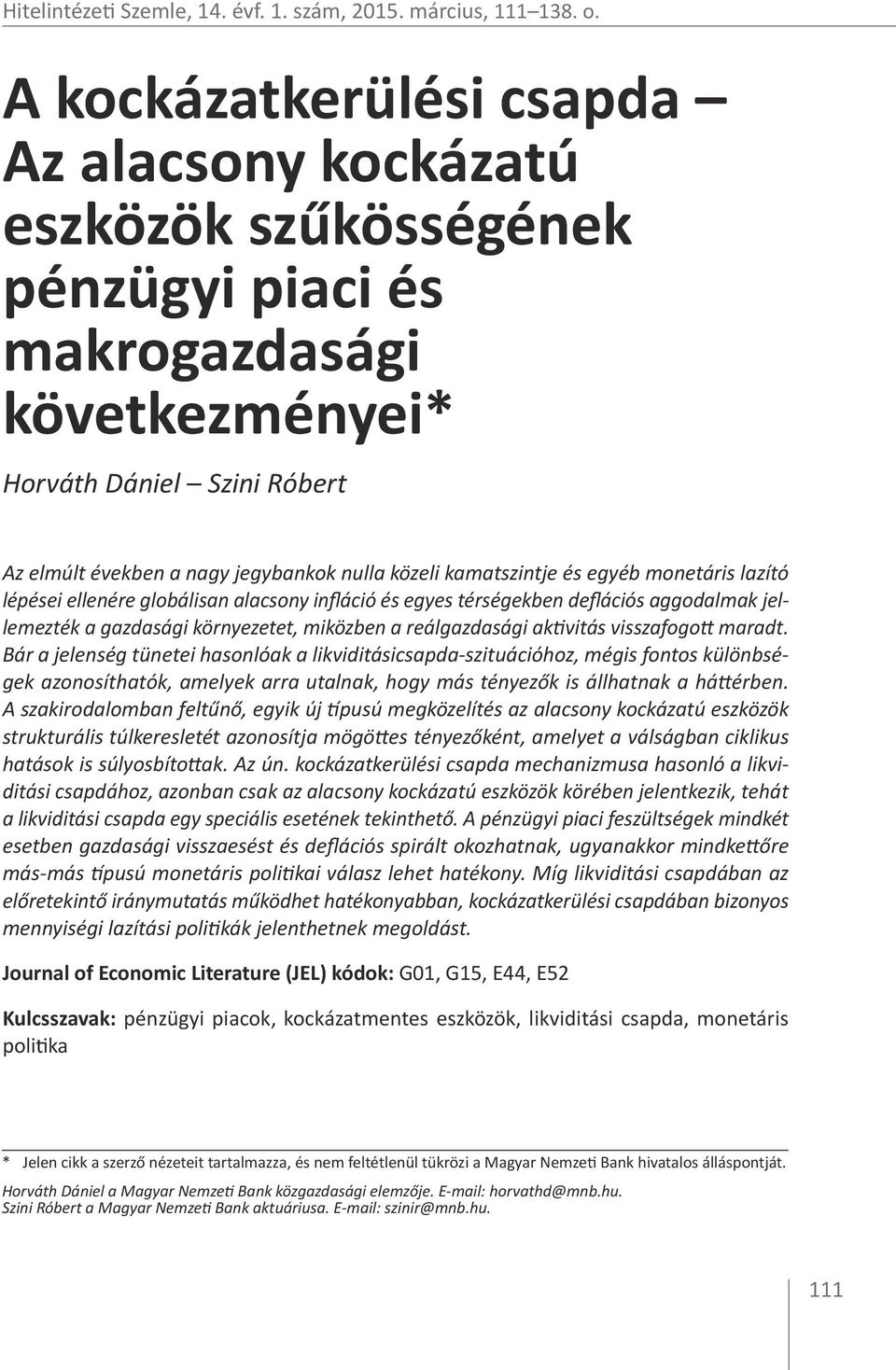 kamatszintje és egyéb monetáris lazító lépései ellenére globálisan alacsony infláció és egyes térségekben deflációs aggodalmak jellemezték a gazdasági környezetet, miközben a reálgazdasági aktivitás