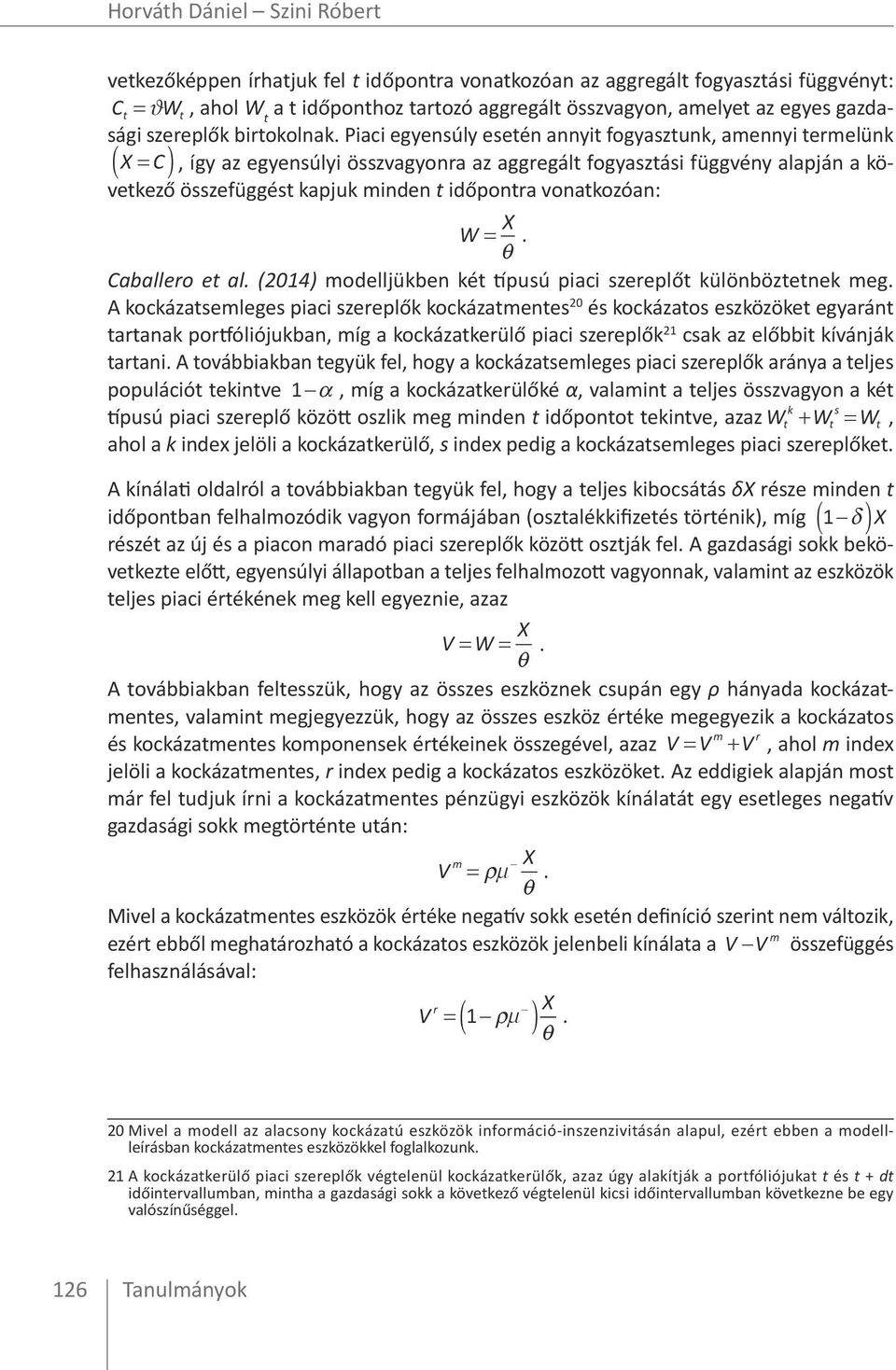 Piaci egyensúly esetén annyit fogyasztunk, amennyi termelünk ( X = C), így az egyensúlyi összvagyonra az aggregált fogyasztási függvény alapján a következő összefüggést kapjuk minden t időpontra