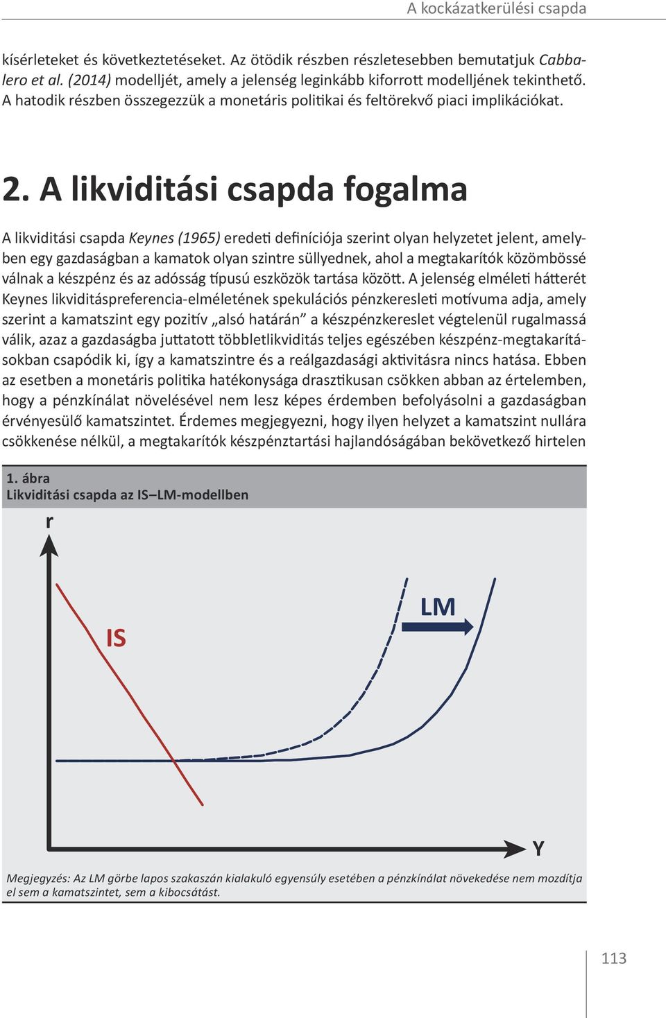 A likviditási csapda fogalma A likviditási csapda Keynes (1965) eredeti definíciója szerint olyan helyzetet jelent, amelyben egy gazdaságban a kamatok olyan szintre süllyednek, ahol a megtakarítók