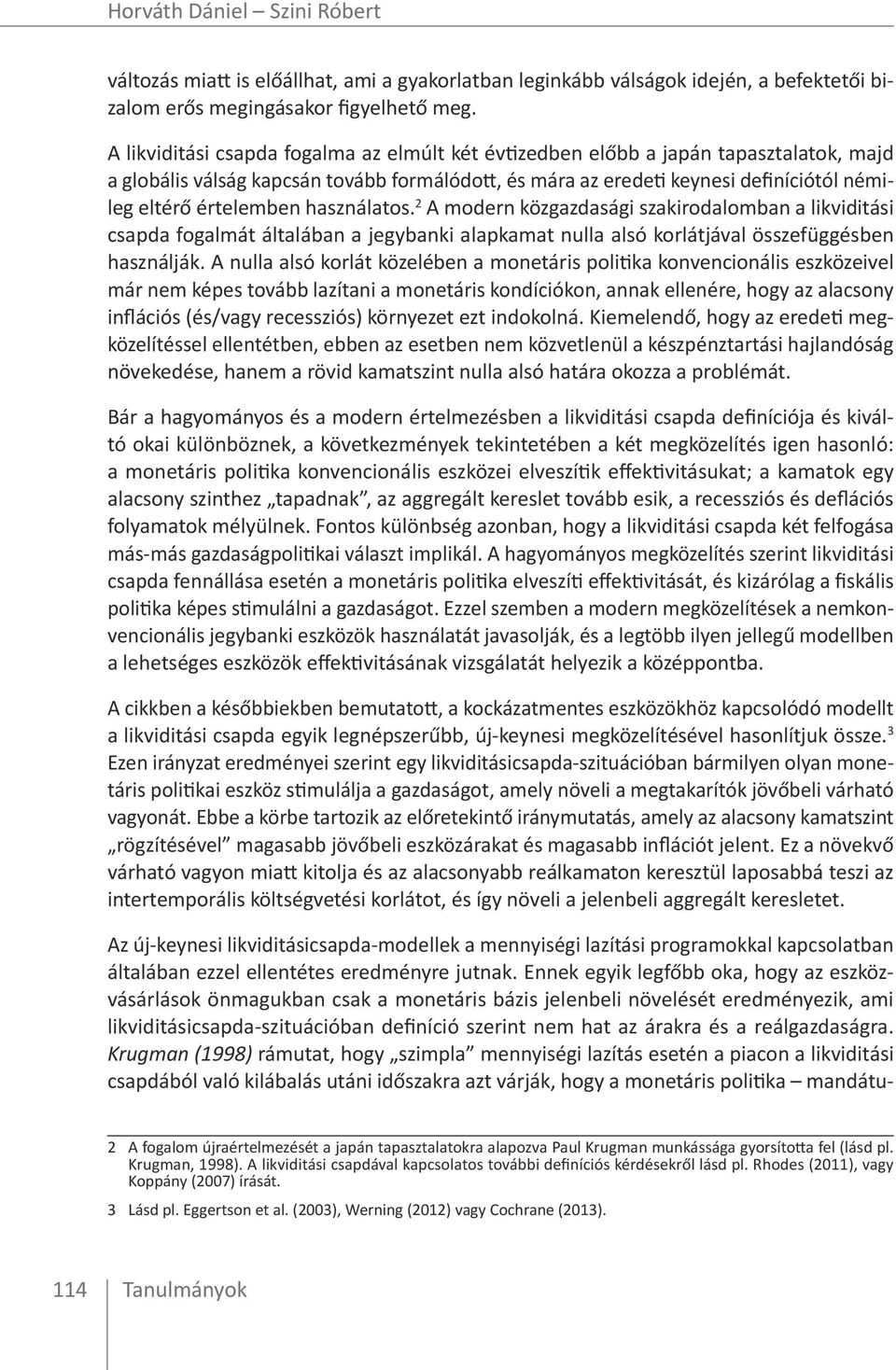 használatos. 2 A modern közgazdasági szakirodalomban a likviditási csapda fogalmát általában a jegybanki alapkamat nulla alsó korlátjával összefüggésben használják.