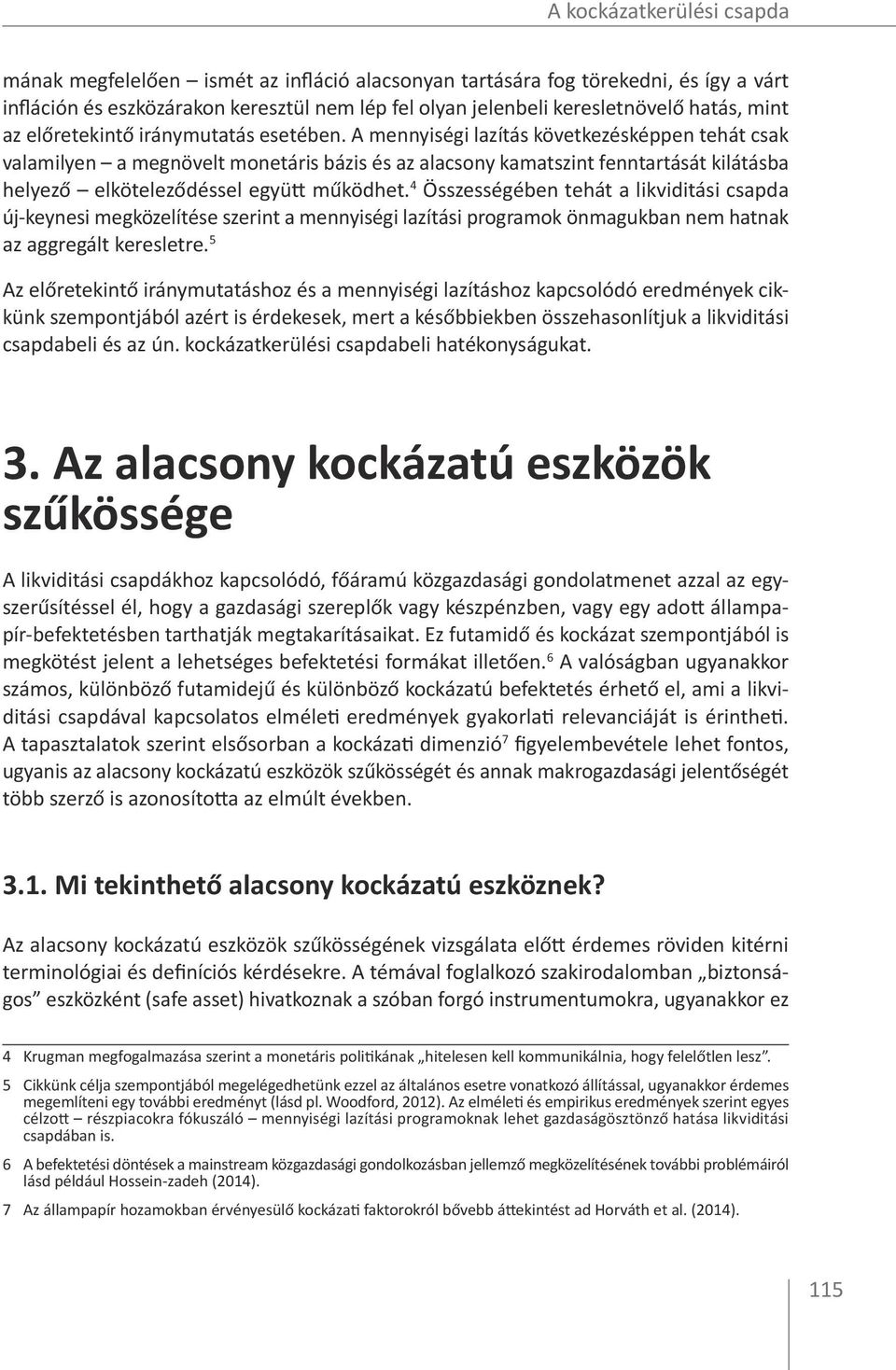 A mennyiségi lazítás következésképpen tehát csak valamilyen a megnövelt monetáris bázis és az alacsony kamatszint fenntartását kilátásba helyező elköteleződéssel együtt működhet.