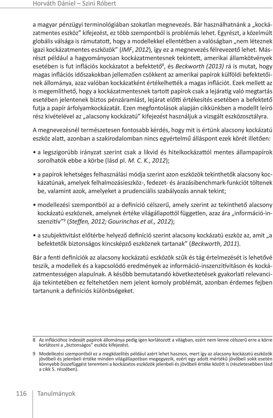 Másrészt például a hagyományosan kockázatmentesnek tekintett, amerikai államkötvények esetében is fut inflációs kockázatot a befektető 8, és Beckworth (2013) rá is mutat, hogy magas inflációs