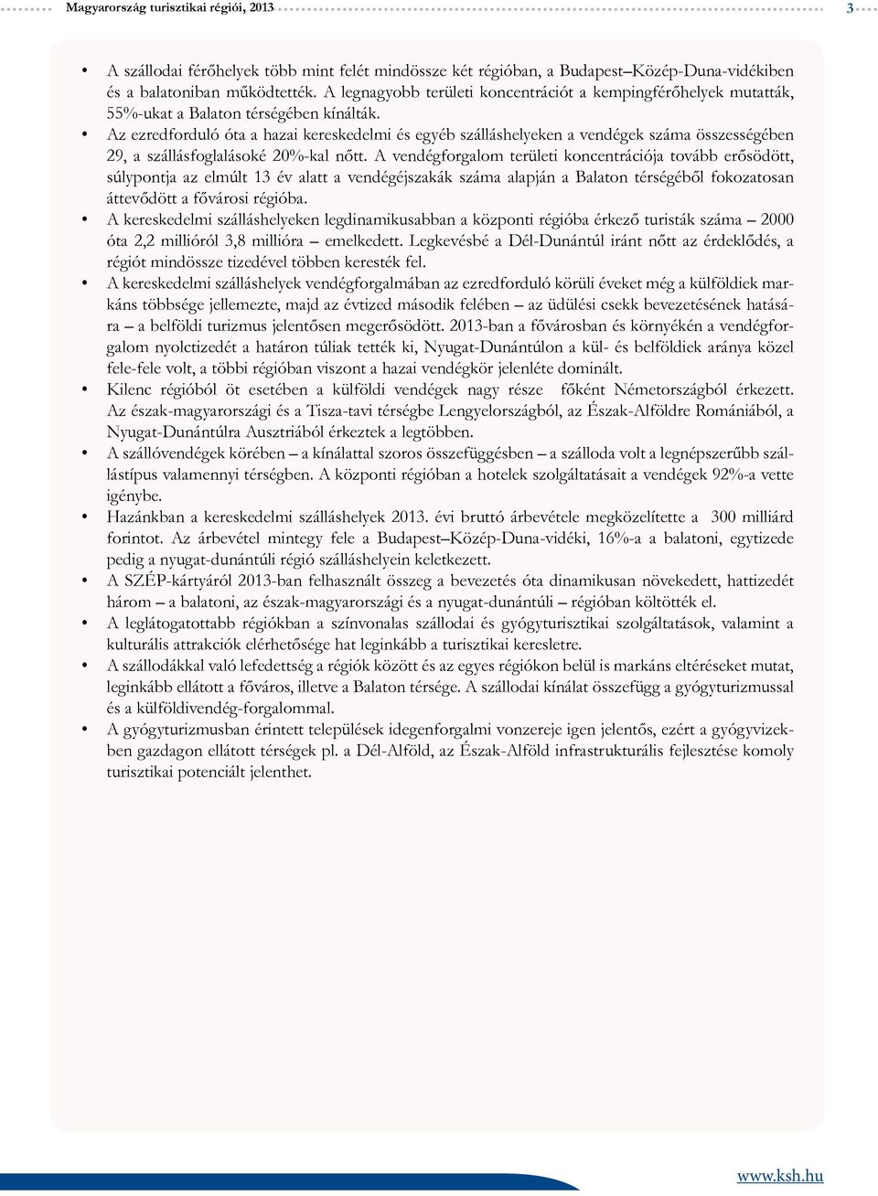 Az ezredforduló óta a hazai kereskedelmi és egyéb szálláshelyeken a vendégek száma összességében 29, a szállásfoglalásoké 20%-kal nőtt.