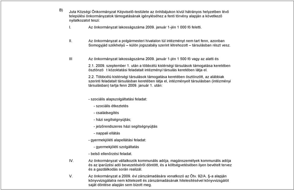 Az önkormányzat a polgármesteri hivatalon túl intézményt nem tart fenn, azonban Somogyjád székhelyű külön jogszabály szerint létrehozott társulásban részt vesz. III Az önkormányzat lakosságszáma 2009.