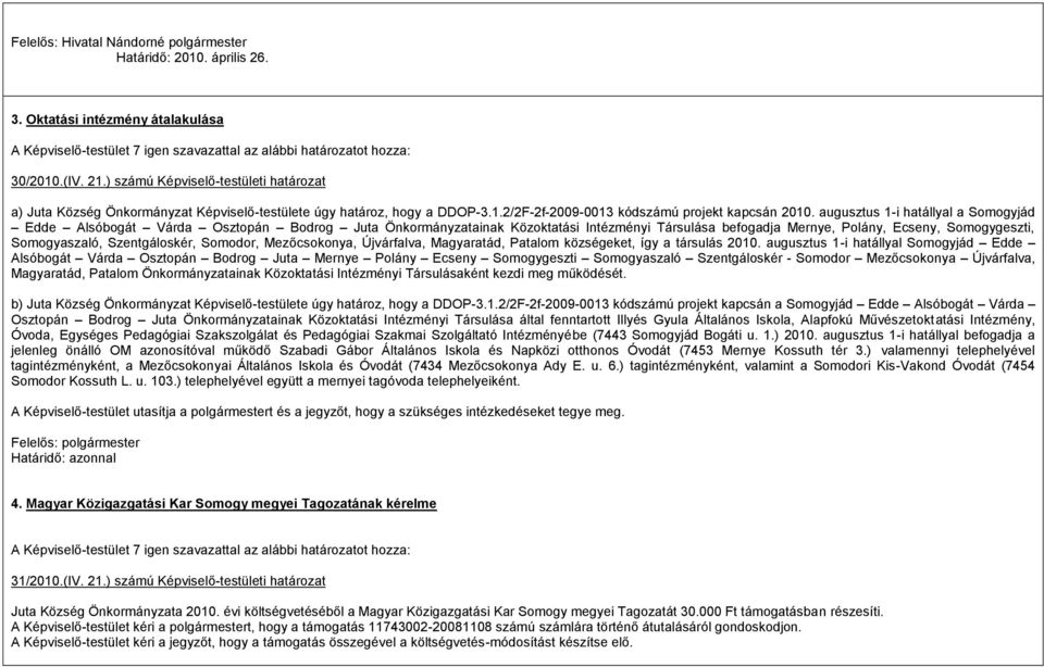 augusztus 1-i hatállyal a Somogyjád Edde Alsóbogát Várda Osztopán Bodrog Juta Önkormányzatainak Közoktatási Intézményi Társulása befogadja Mernye, Polány, Ecseny, Somogygeszti, Somogyaszaló,