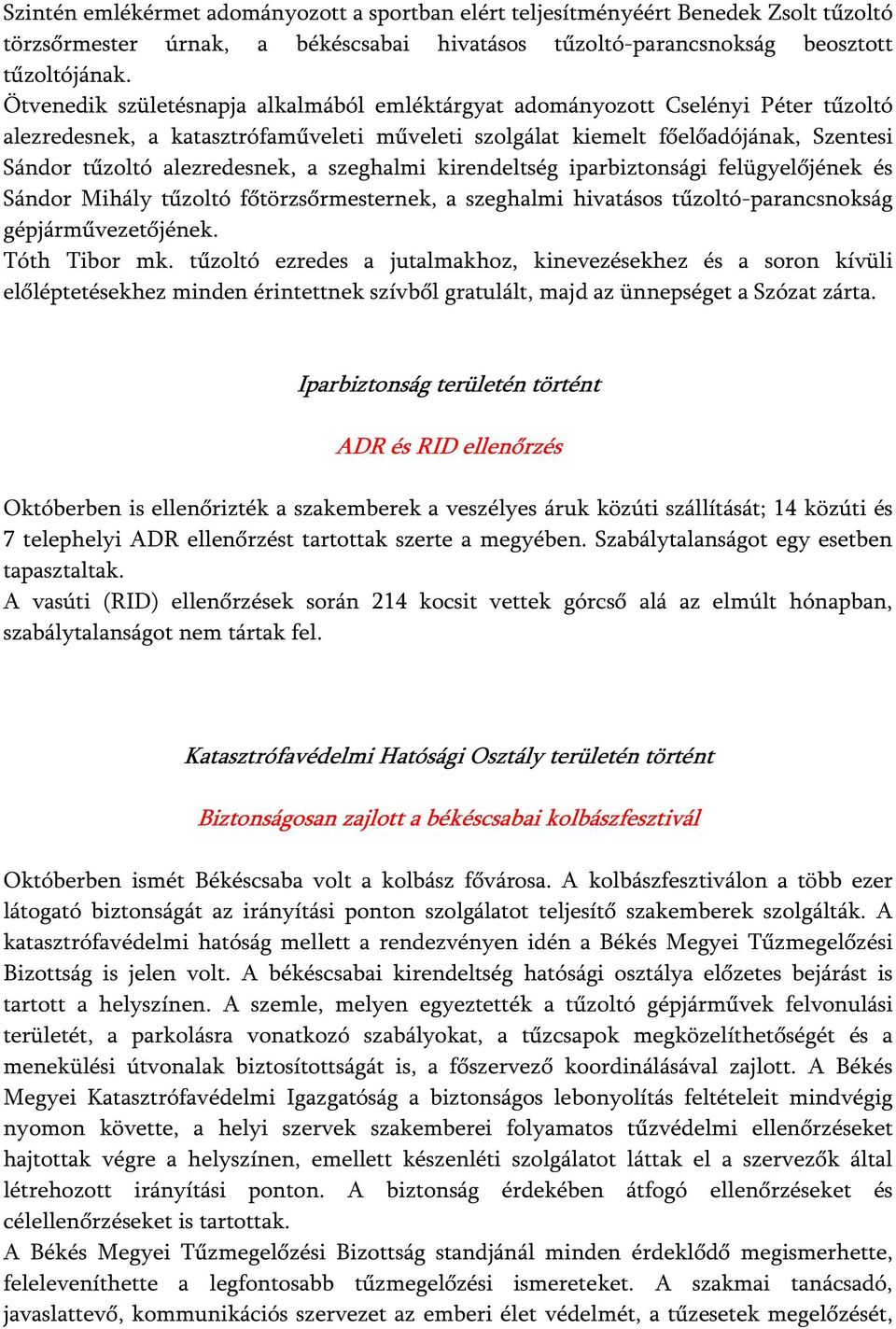 a szeghalmi kirendeltség iparbiztonsági felügyelőjének és Sándor Mihály tűzoltó főtörzsőrmesternek, a szeghalmi hivatásos tűzoltó-parancsnokság gépjárművezetőjének. Tóth Tibor mk.