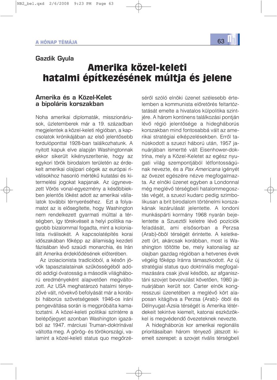 üzletemberek már a 19. században megjelentek a közel-keleti régióban, a kapcsolatok krónikájában az elsõ jelentõsebb fordulóponttal 1928-ban találkozhatunk.