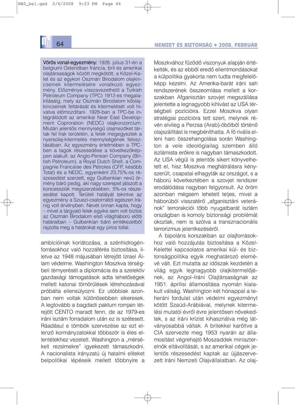 Elõzménye visszavezethetõ a Turkish Petroleum Company (TPC) 1912-es megalakításáig, mely az Oszmán Birodalom kõolajkincseinek feltárását és kitermelését volt hivatva elõmozdítani.