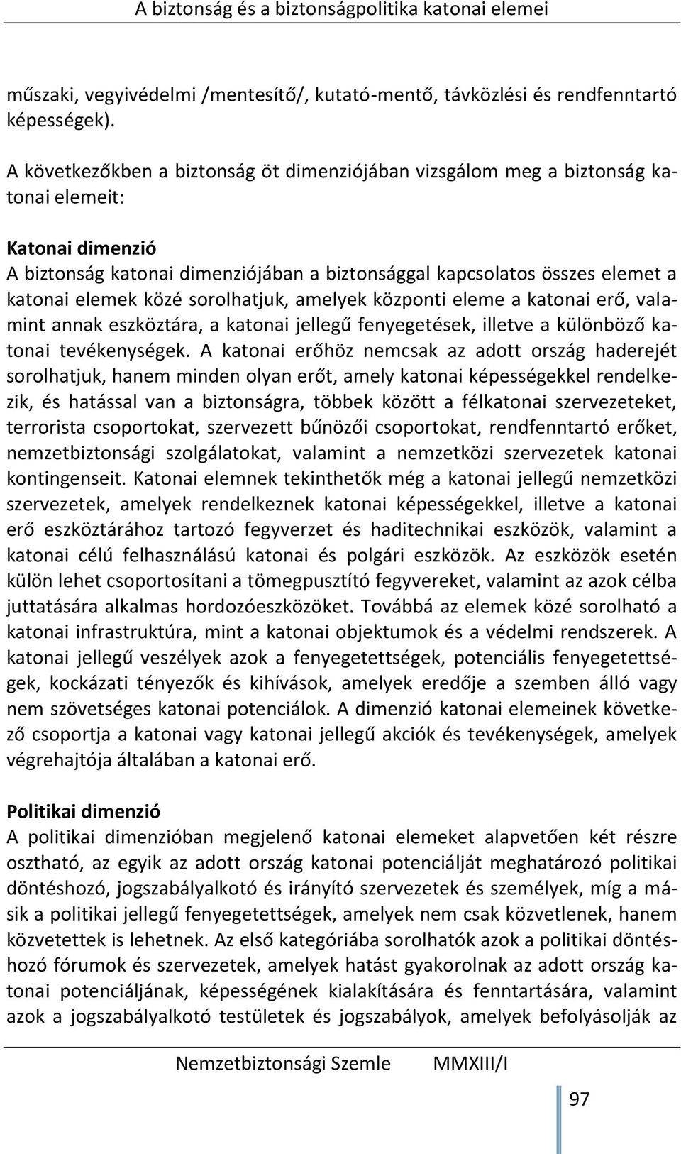 közé sorolhatjuk, amelyek központi eleme a katonai erő, valamint annak eszköztára, a katonai jellegű fenyegetések, illetve a különböző katonai tevékenységek.