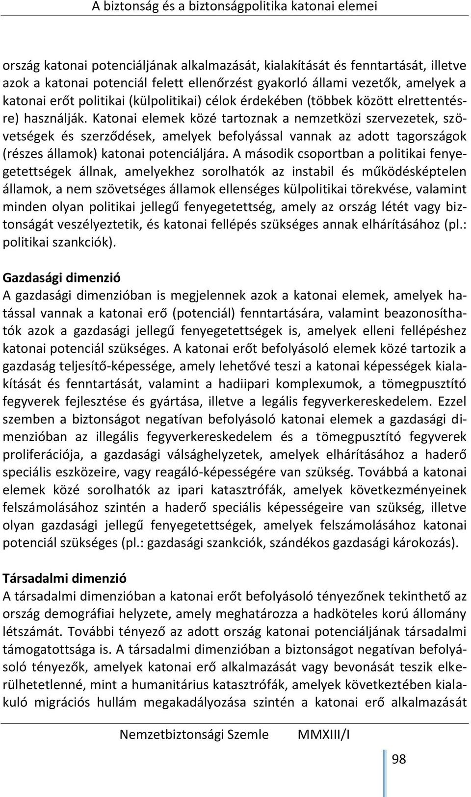 Katonai elemek közé tartoznak a nemzetközi szervezetek, szövetségek és szerződések, amelyek befolyással vannak az adott tagországok (részes államok) katonai potenciáljára.