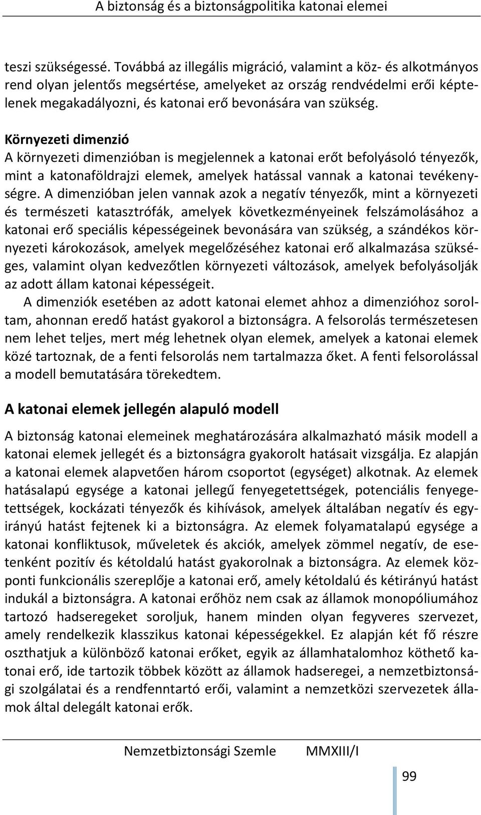 Környezeti dimenzió A környezeti dimenzióban is megjelennek a katonai erőt befolyásoló tényezők, mint a katonaföldrajzi elemek, amelyek hatással vannak a katonai tevékenységre.