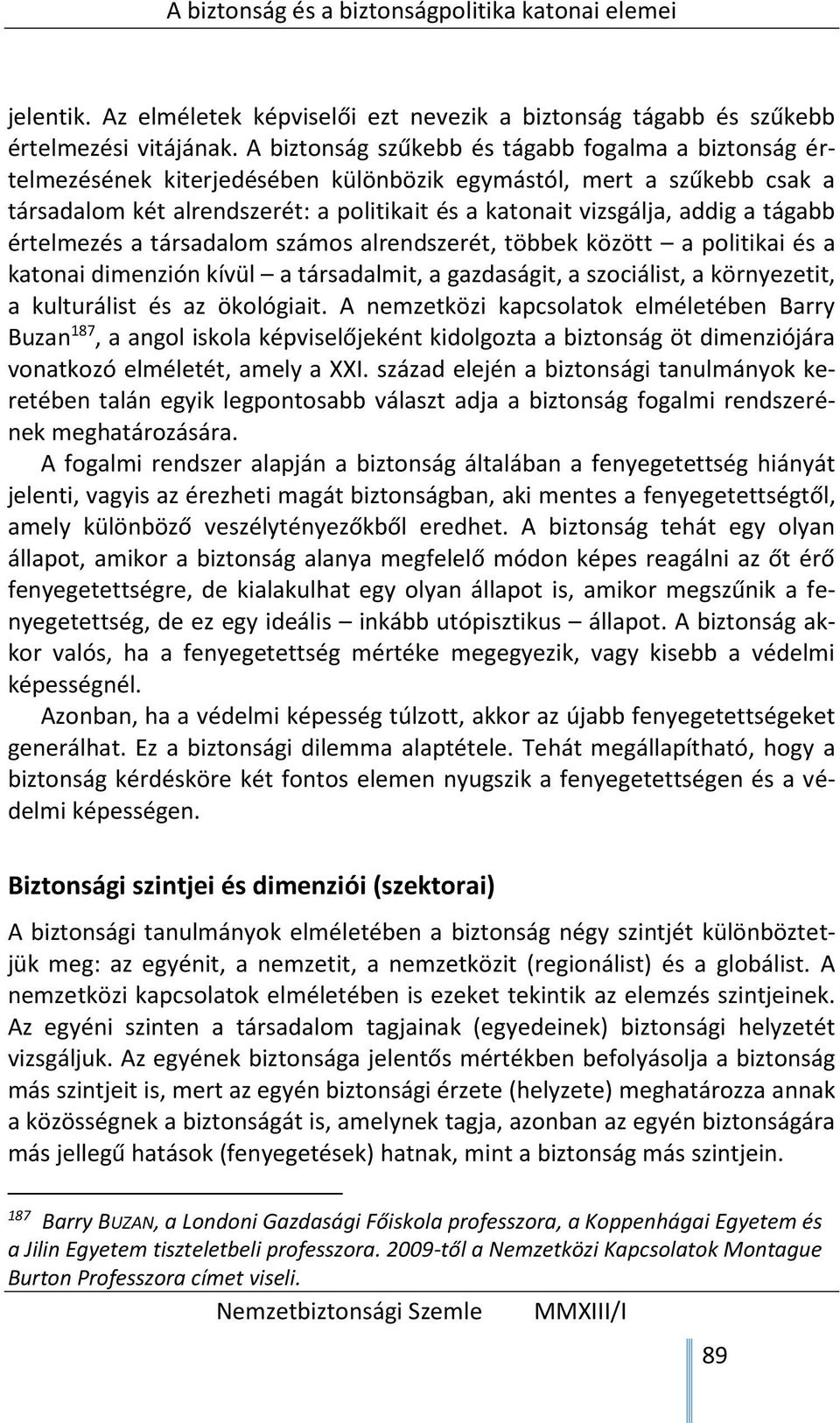 tágabb értelmezés a társadalom számos alrendszerét, többek között a politikai és a katonai dimenzión kívül a társadalmit, a gazdaságit, a szociálist, a környezetit, a kulturálist és az ökológiait.