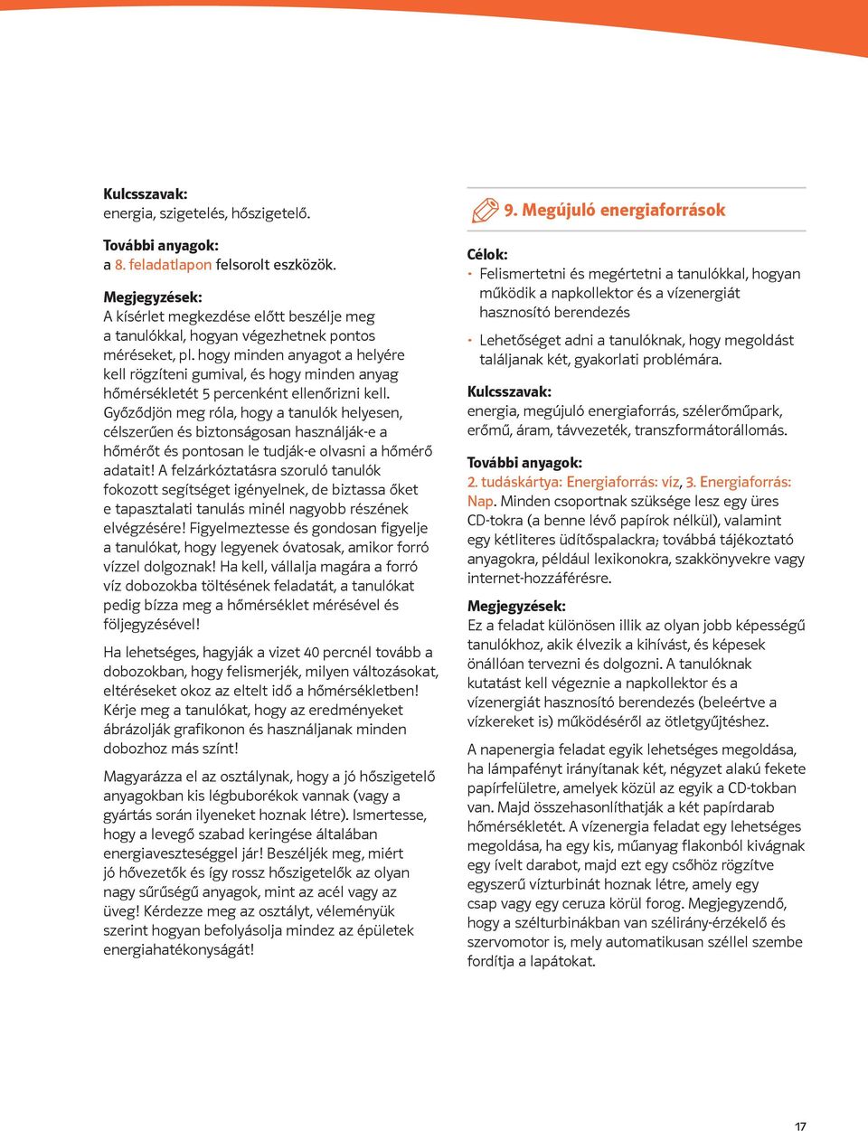 Győződjön meg róla, hogy a tanulók helyesen, célszerűen és biztonságosan használják-e a hőmérőt és pontosan le tudják-e olvasni a hőmérő adatait!