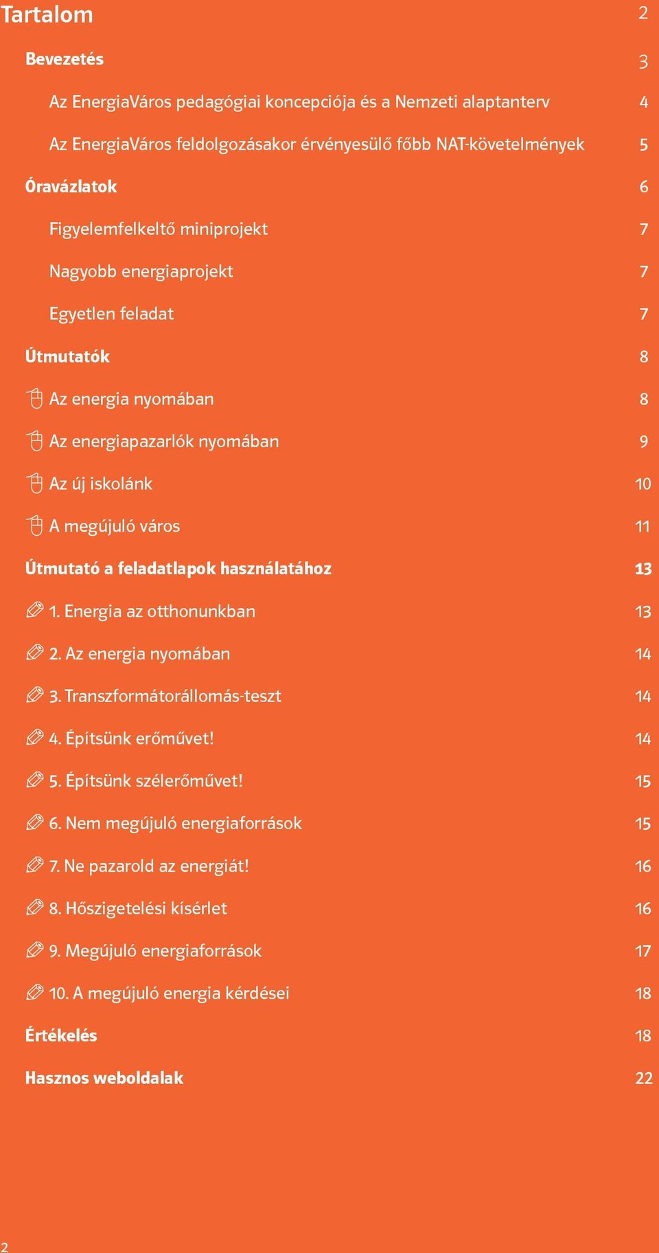 Útmutató a feladatlapok használatához 13 1. Energia az otthonunkban 13 2. Az energia nyomában 14 3. Transzformátorállomás-teszt 14 4. Építsünk erőművet! 14 5. Építsünk szélerőművet!