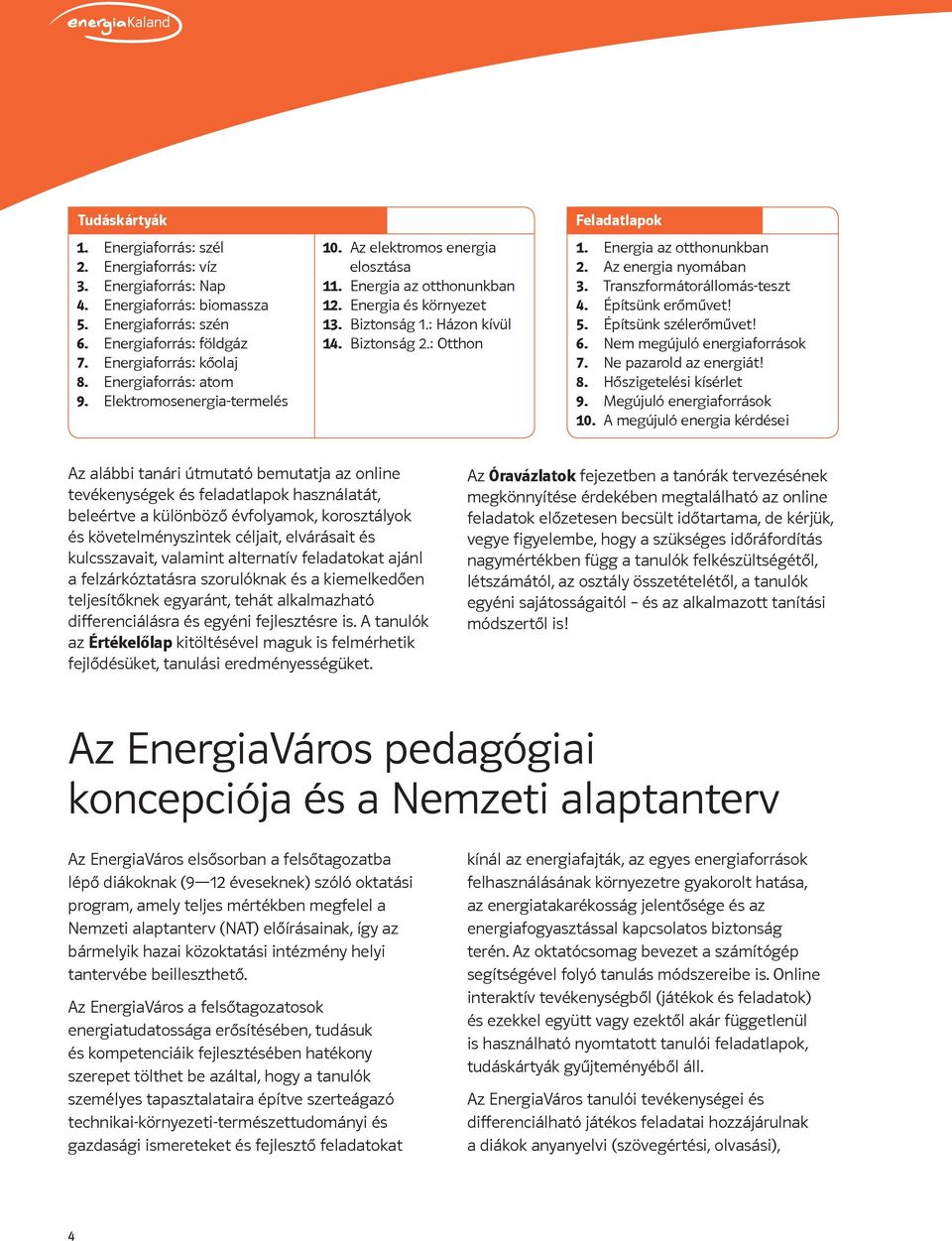 : Otthon Feladatlapok 1. Energia az otthonunkban 2. Az energia nyomában 3. Transzformátorállomás-teszt 4. Építsünk erőművet! 5. Építsünk szélerőművet! 6. Nem megújuló energiaforrások 7.