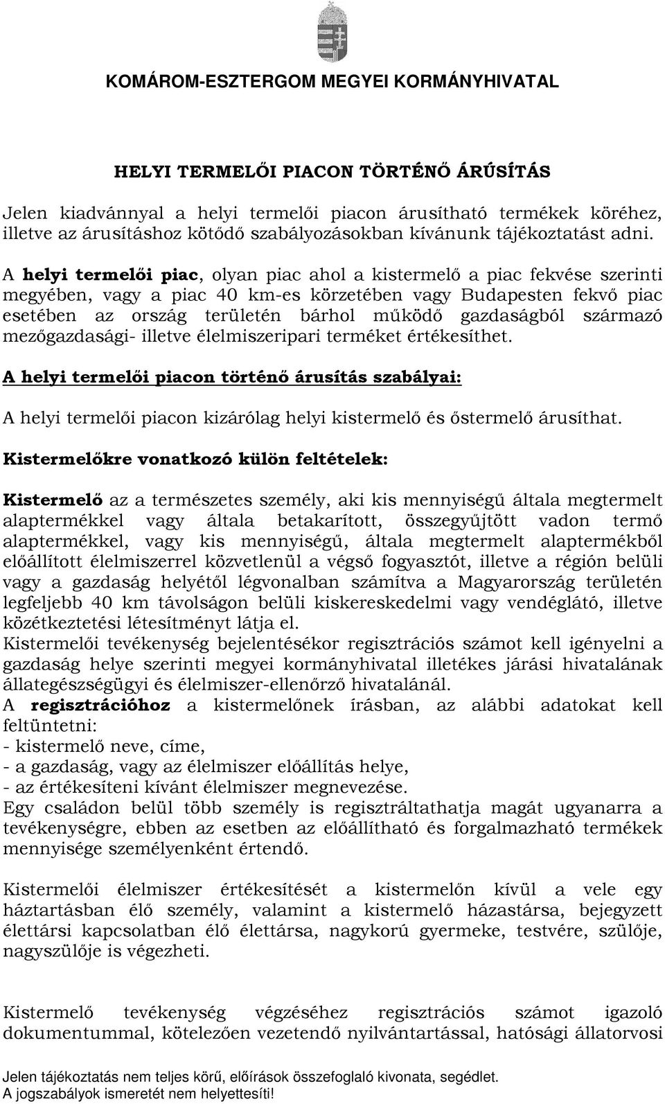 A helyi termelői piac, olyan piac ahol a kistermelő a piac fekvése szerinti megyében, vagy a piac 40 km-es körzetében vagy Budapesten fekvő piac esetében az ország területén bárhol működő gazdaságból