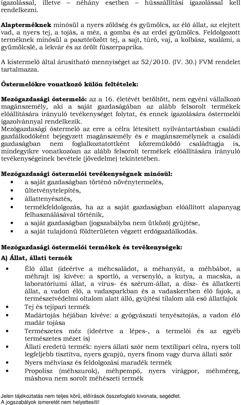 Feldolgozott terméknek minősül a pasztőrözött tej, a sajt, túró, vaj, a kolbász, szalámi, a gyümölcslé, a lekvár és az őrölt fűszerpaprika. A kistermelő által árusítható mennyiséget az 52/2010. (IV.