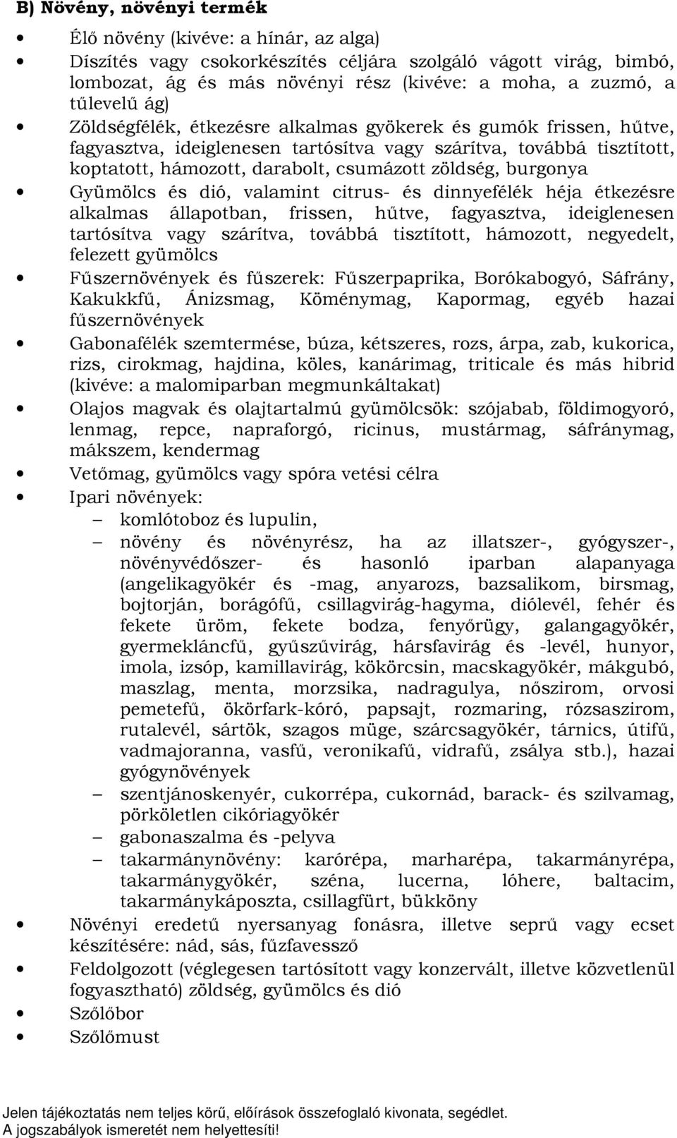 zöldség, burgonya Gyümölcs és dió, valamint citrus- és dinnyefélék héja étkezésre alkalmas állapotban, frissen, hűtve, fagyasztva, ideiglenesen tartósítva vagy szárítva, továbbá tisztított, hámozott,