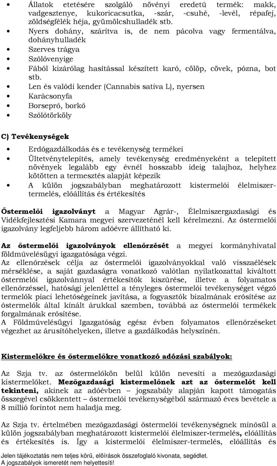 Len és valódi kender (Cannabis sativa L), nyersen Karácsonyfa Borseprő, borkő Szőlőtörköly C) Tevékenységek Erdőgazdálkodás és e tevékenység termékei Ültetvénytelepítés, amely tevékenység