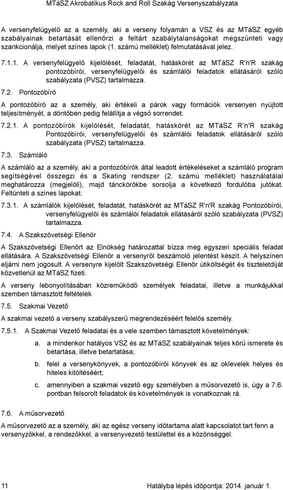 1. A versenyfelügyelő kijelölését, feladatát, hatáskörét az MTáSZ R'n'R szakág pontozóbírói, versenyfelügyelői és számlálói feladatok ellátásáról szóló szabályzata (PVSZ) tartalmazza. 7.2.