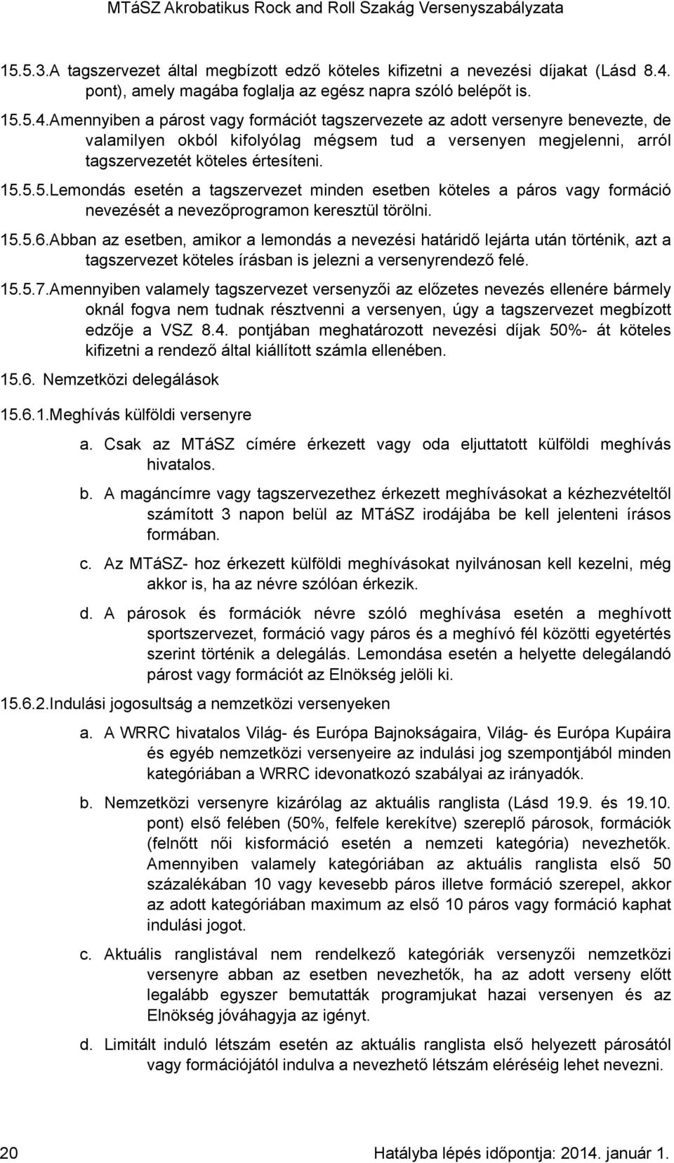 Amennyiben a párost vagy formációt tagszervezete az adott versenyre benevezte, de valamilyen okból kifolyólag mégsem tud a versenyen megjelenni, arról tagszervezetét köteles értesíteni. 15.