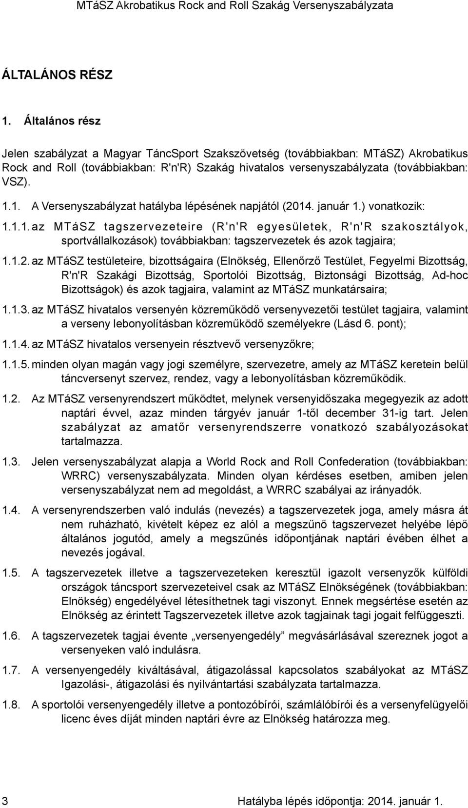 1. A Versenyszabályzat hatályba lépésének napjától (2014. január 1.) vonatkozik: 1.1.1.az MTáSZ tagszervezeteire (R'n'R egyesületek, R'n'R szakosztályok, sportvállalkozások) továbbiakban: tagszervezetek és azok tagjaira; 1.