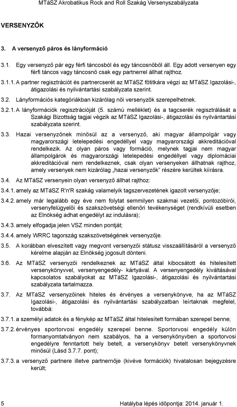 1.A partner regisztrációt és partnercserét az MTáSZ főtitkára végzi az MTáSZ Igazolási-, átigazolási és nyilvántartási szabályzata szerint. 3.2.