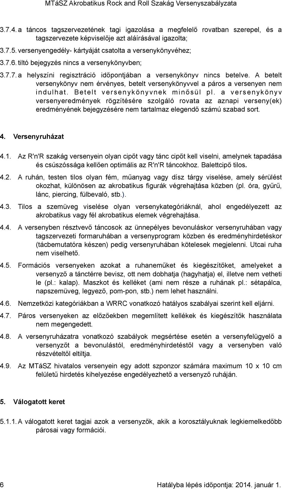 A betelt versenykönyv nem érvényes, betelt versenykönyvvel a páros a versenyen nem indulhat. Betelt versenykönyvnek minősül pl.