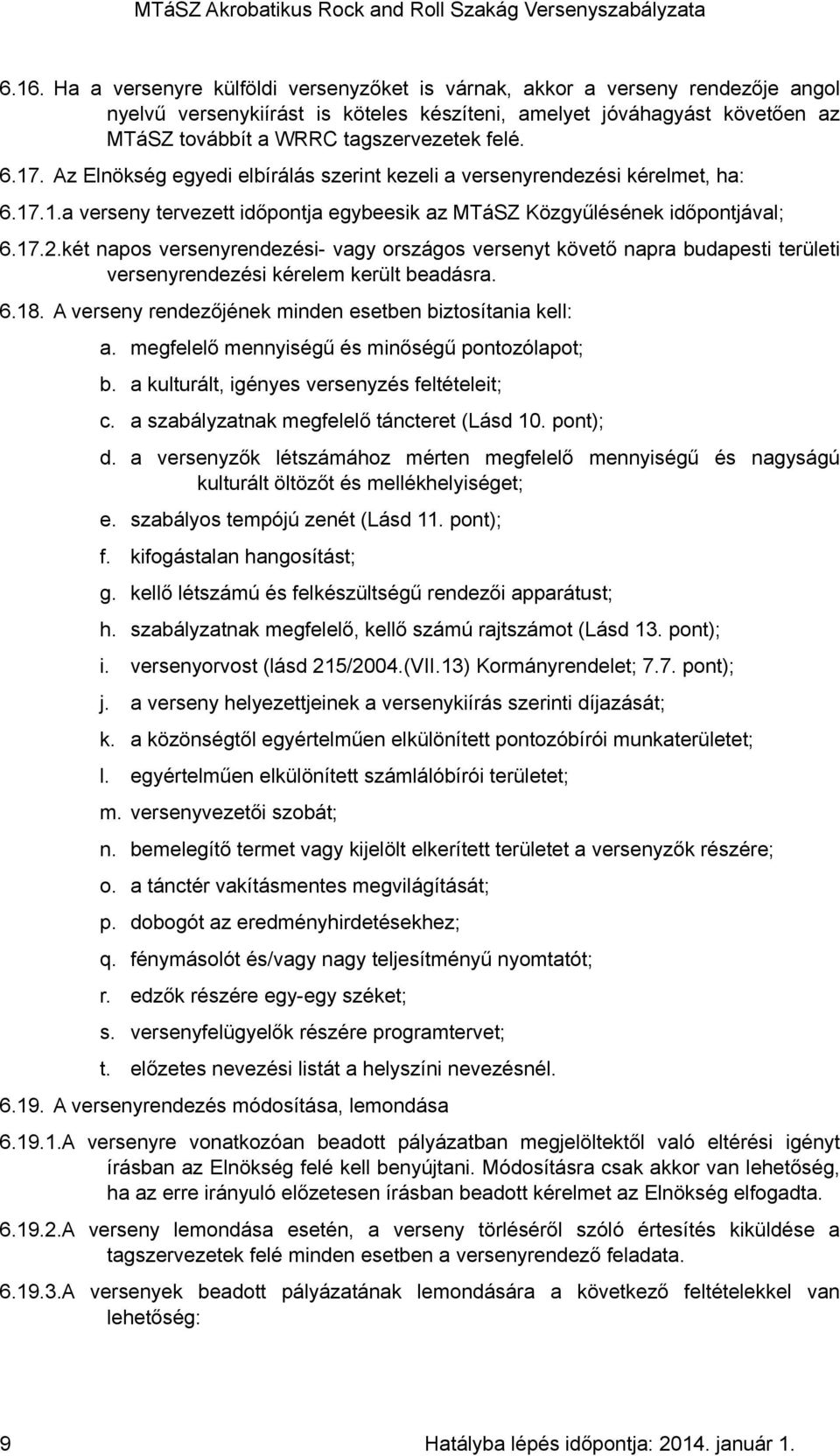 két napos versenyrendezési- vagy országos versenyt követő napra budapesti területi versenyrendezési kérelem került beadásra. 6.18. A verseny rendezőjének minden esetben biztosítania kell: a.