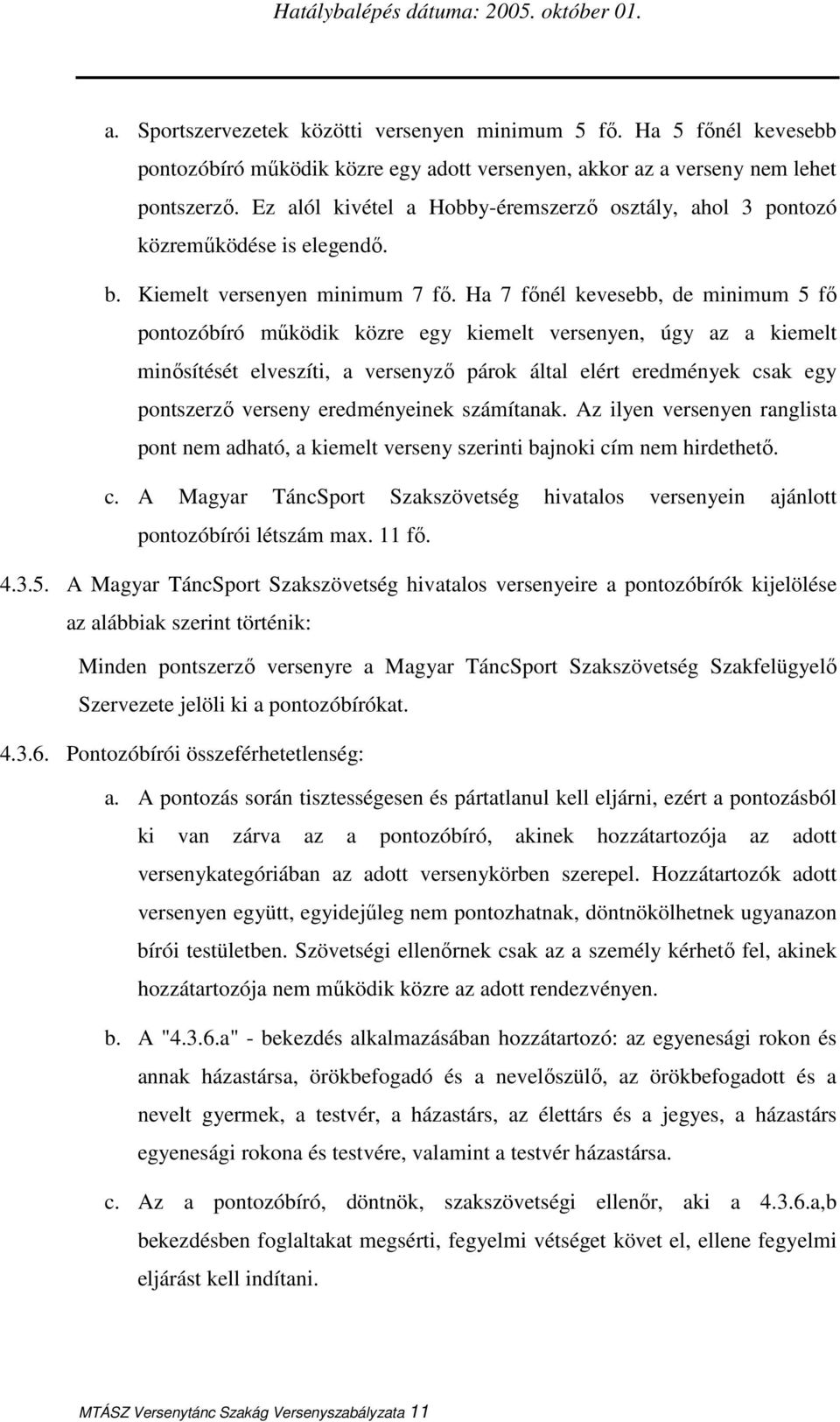 Ha 7 fınél kevesebb, de minimum 5 fı pontozóbíró mőködik közre egy kiemelt versenyen, úgy az a kiemelt minısítését elveszíti, a versenyzı párok által elért eredmények csak egy pontszerzı verseny