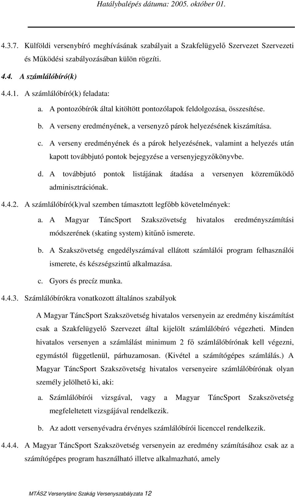 A verseny eredményének és a párok helyezésének, valamint a helyezés után kapott továbbjutó pontok bejegyzése a versenyjegyzıkönyvbe. d.