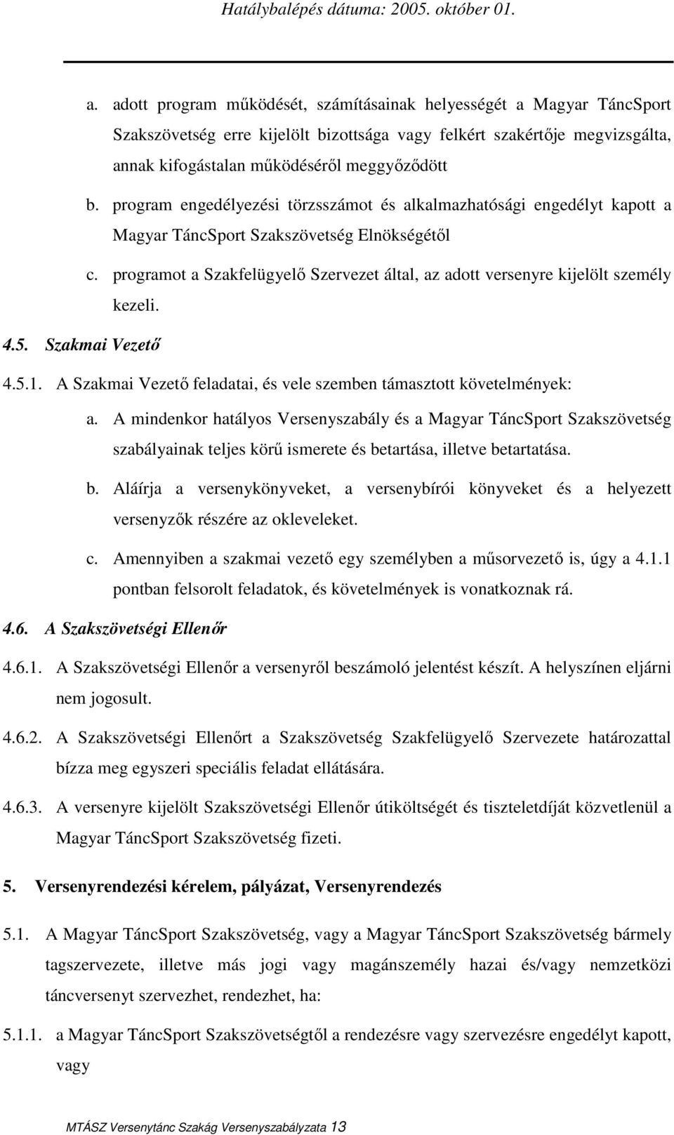 programot a Szakfelügyelı Szervezet által, az adott versenyre kijelölt személy kezeli. 4.5. Szakmai Vezetı 4.5.1. A Szakmai Vezetı feladatai, és vele szemben támasztott követelmények: a.