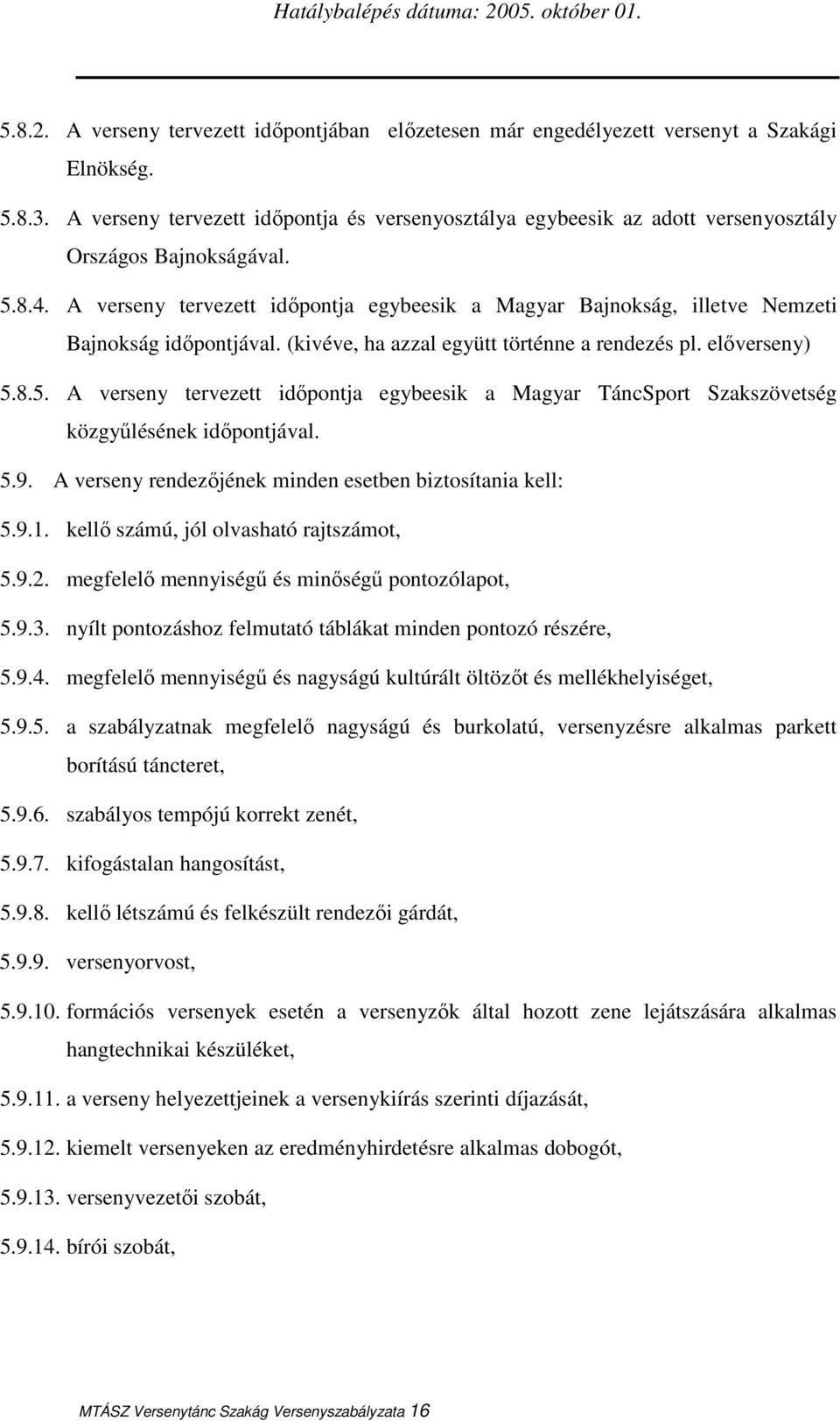 A verseny tervezett idıpontja egybeesik a Magyar Bajnokság, illetve Nemzeti Bajnokság idıpontjával. (kivéve, ha azzal együtt történne a rendezés pl. elıverseny) 5.