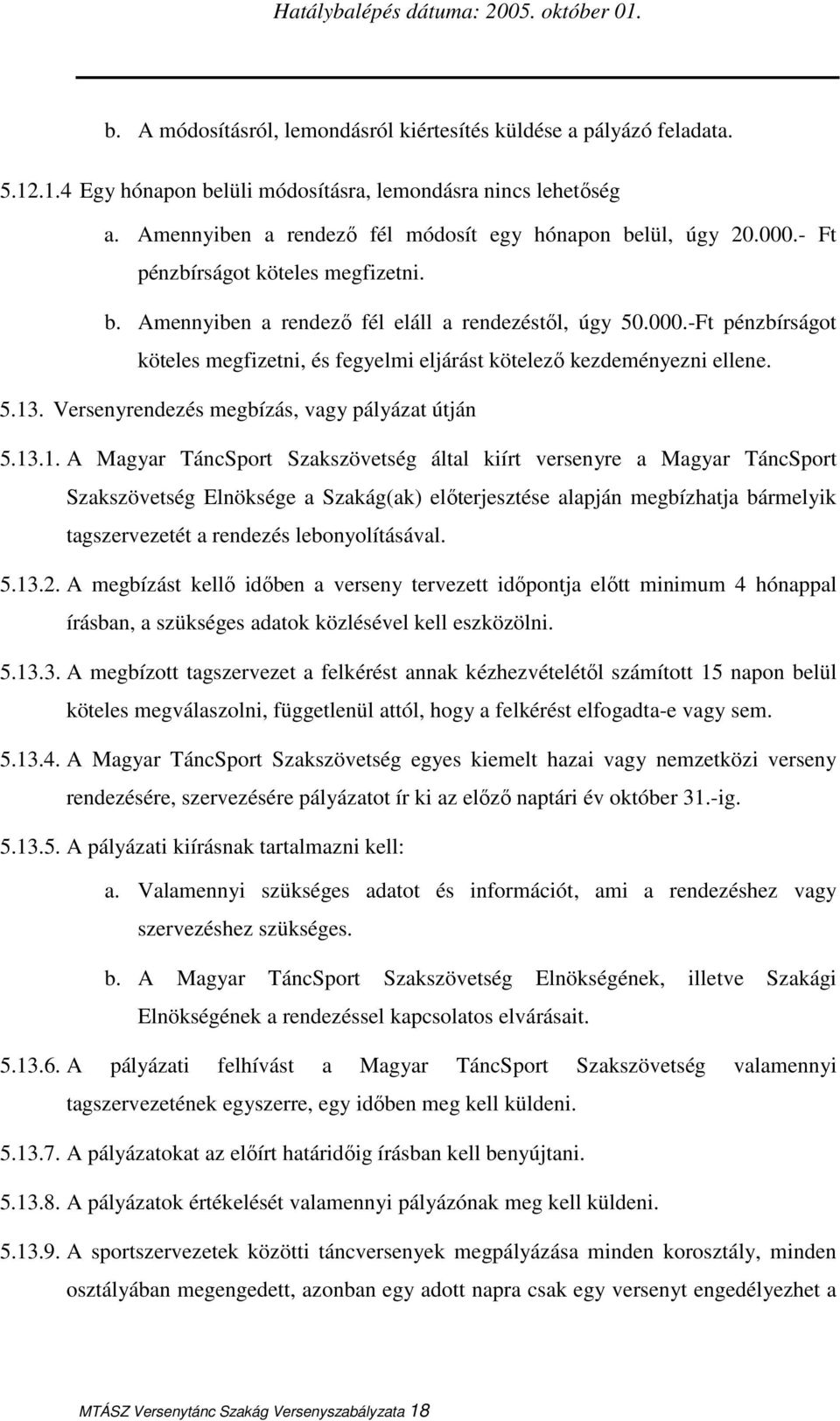 5.13. Versenyrendezés megbízás, vagy pályázat útján 5.13.1. A Magyar TáncSport Szakszövetség által kiírt versenyre a Magyar TáncSport Szakszövetség Elnöksége a Szakág(ak) elıterjesztése alapján