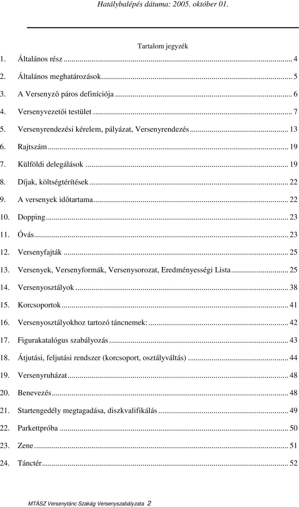 Versenyek, Versenyformák, Versenysorozat, Eredményességi Lista... 25 14. Versenyosztályok... 38 15. Korcsoportok... 41 16. Versenyosztályokhoz tartozó táncnemek:... 42 17. Figurakatalógus szabályozás.