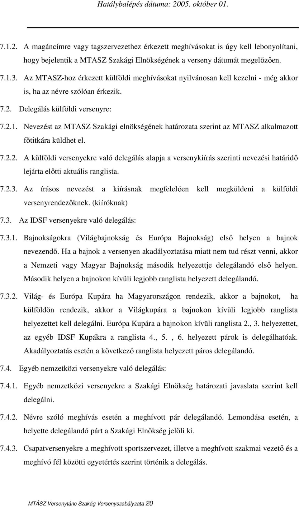 Nevezést az MTASZ Szakági elnökségének határozata szerint az MTASZ alkalmazott fıtitkára küldhet el. 7.2.